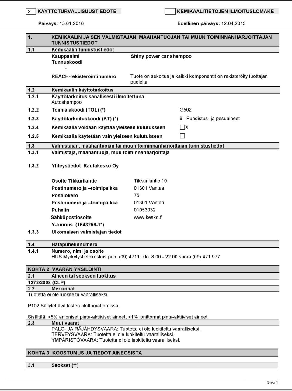 Kemikaalin käyttötarkoitus 1.2.1 Käyttötarkoitus sanallisesti ilmoitettuna Autoshampoo 1.2.2 Toimialakoodi (TOL) (*) G502 Tuote on sekoitus ja kaikki komponentit on rekisteröity tuottajan puolelta 1.