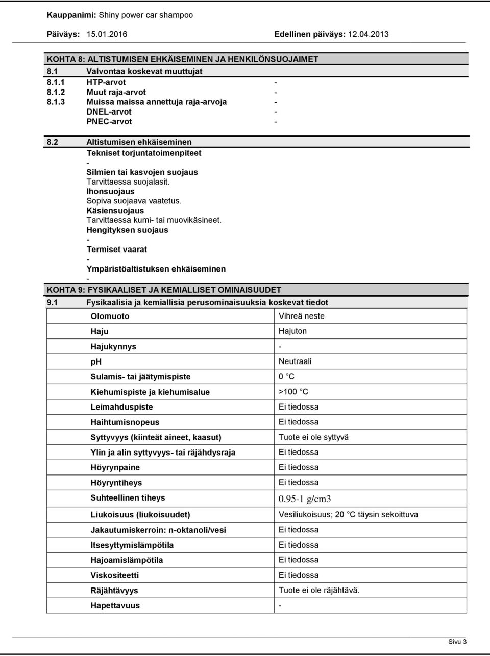 Hengityksen suojaus Termiset vaarat Ympäristöaltistuksen ehkäiseminen KOHTA 9: FYSIKAALISET JA KEMIALLISET OMINAISUUDET 9.
