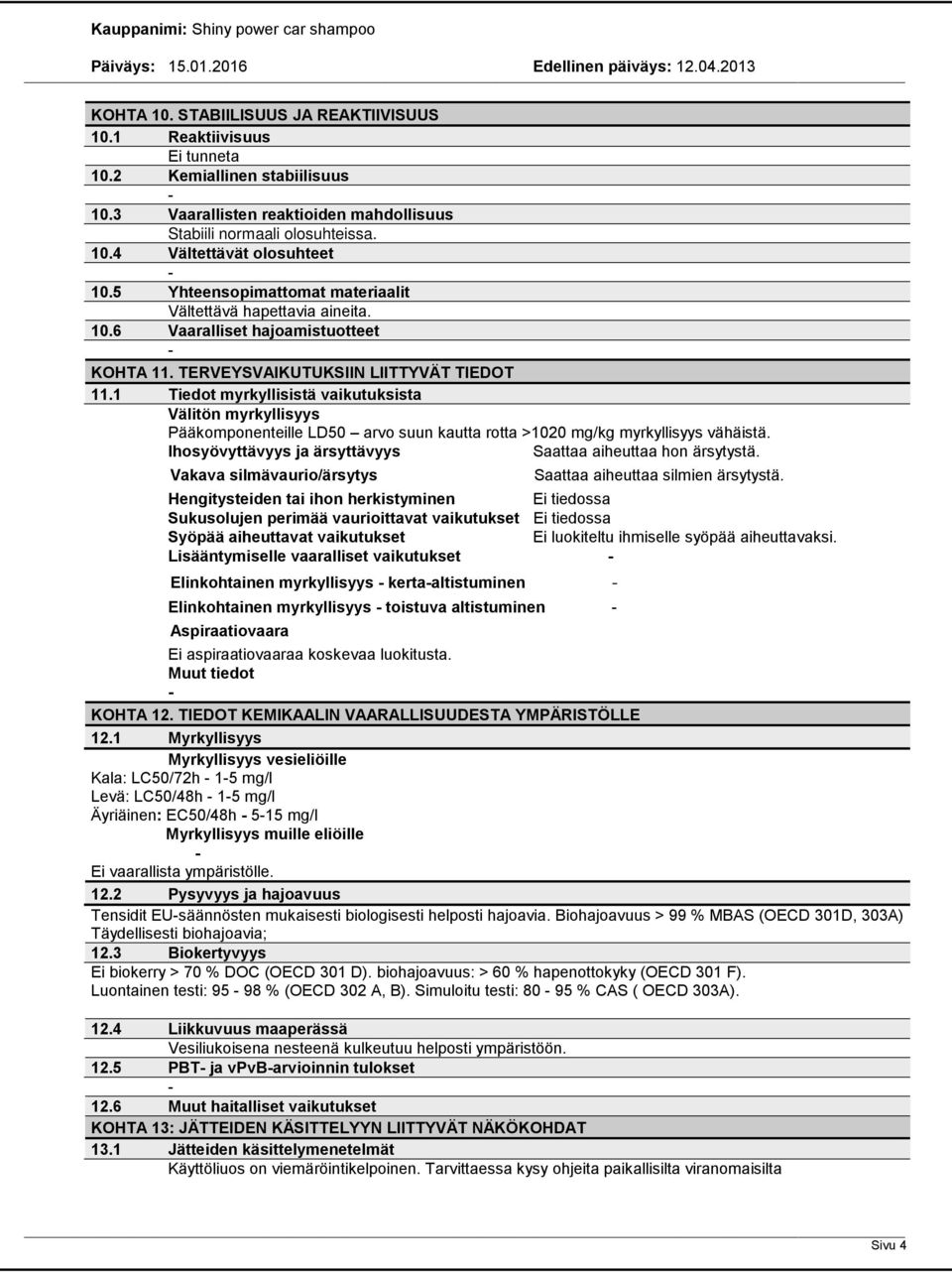 1 Tiedot myrkyllisistä vaikutuksista Välitön myrkyllisyys Pääkomponenteille LD50 arvo suun kautta rotta >1020 mg/kg myrkyllisyys vähäistä.