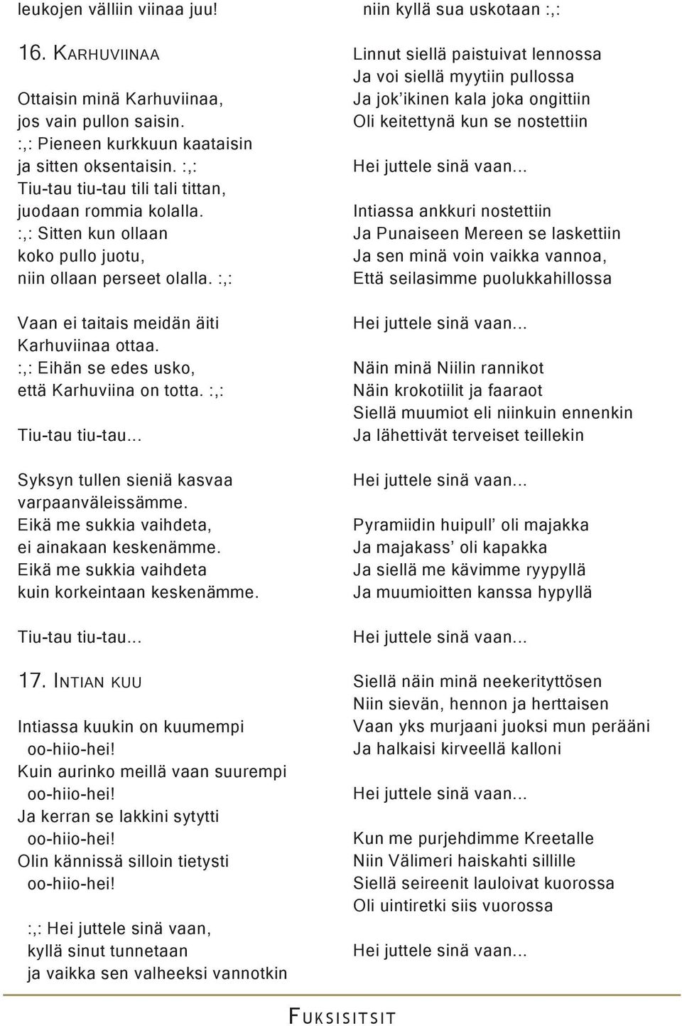 :,: Eihän se edes usko, että Karhuviina on totta. :,: Tiu-tau tiu-tau... Syksyn tullen sieniä kasvaa varpaanväleissämme. Eikä me sukkia vaihdeta, ei ainakaan keskenämme.