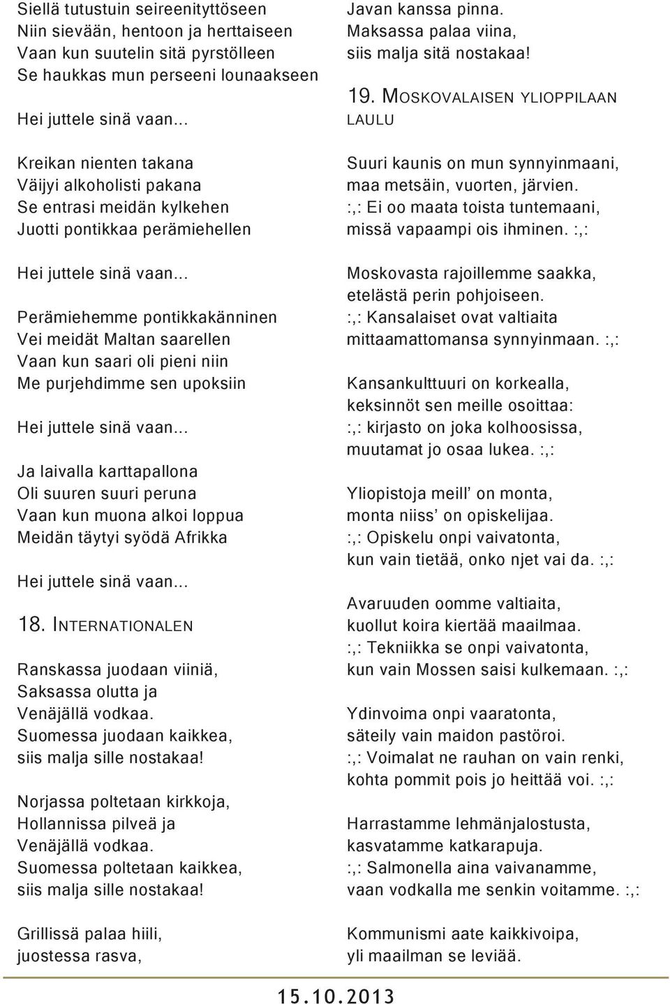 Oli suuren suuri peruna Vaan kun muona alkoi loppua Meidän täytyi syödä Afrikka 18. In t e r n a t i o n a l e n Ranskassa juodaan viiniä, Saksassa olutta ja Venäjällä vodkaa.