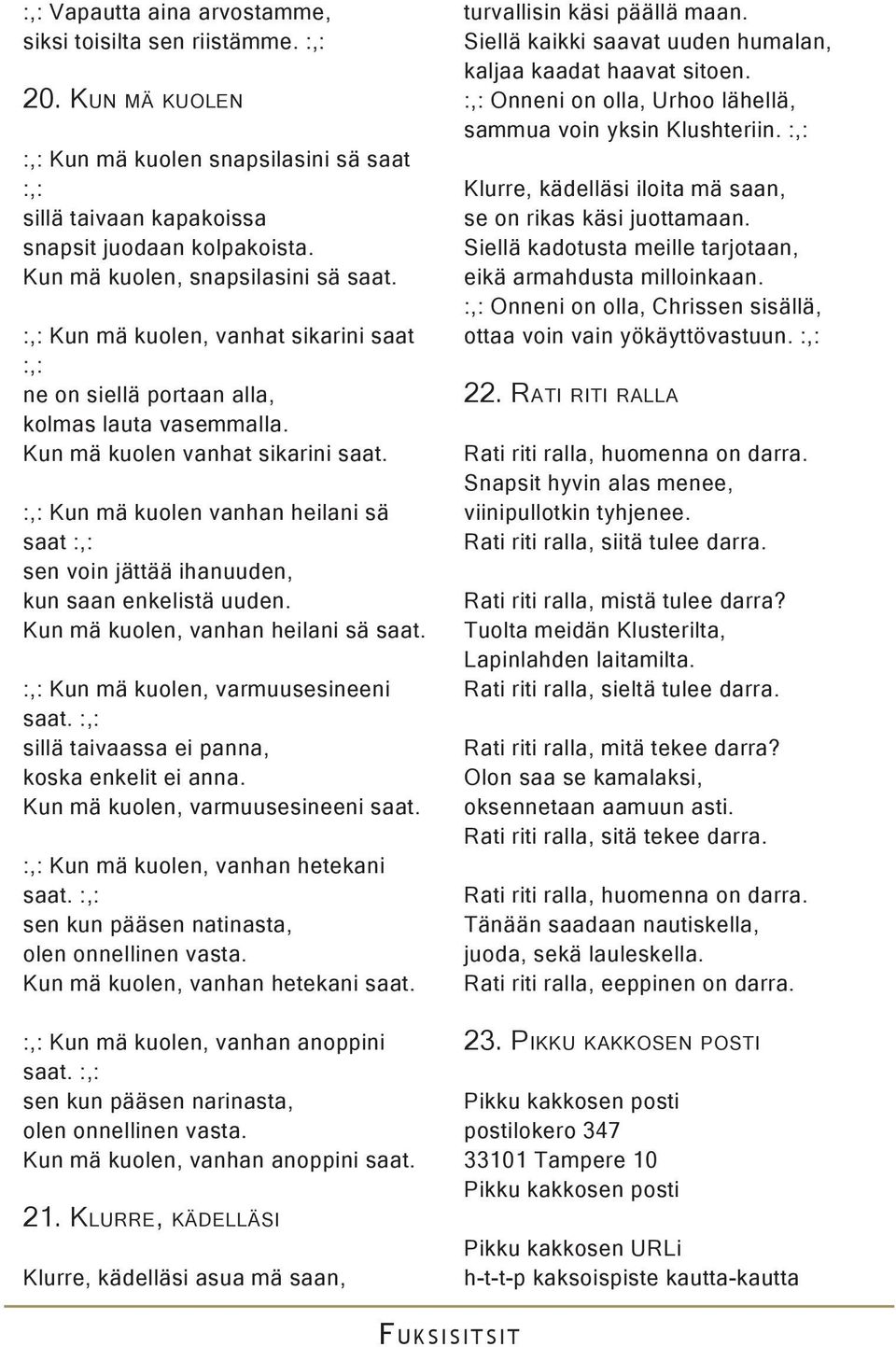 :,: Kun mä kuolen vanhan heilani sä saat :,: sen voin jättää ihanuuden, kun saan enkelistä uuden. Kun mä kuolen, vanhan heilani sä saat. :,: Kun mä kuolen, varmuusesineeni saat.