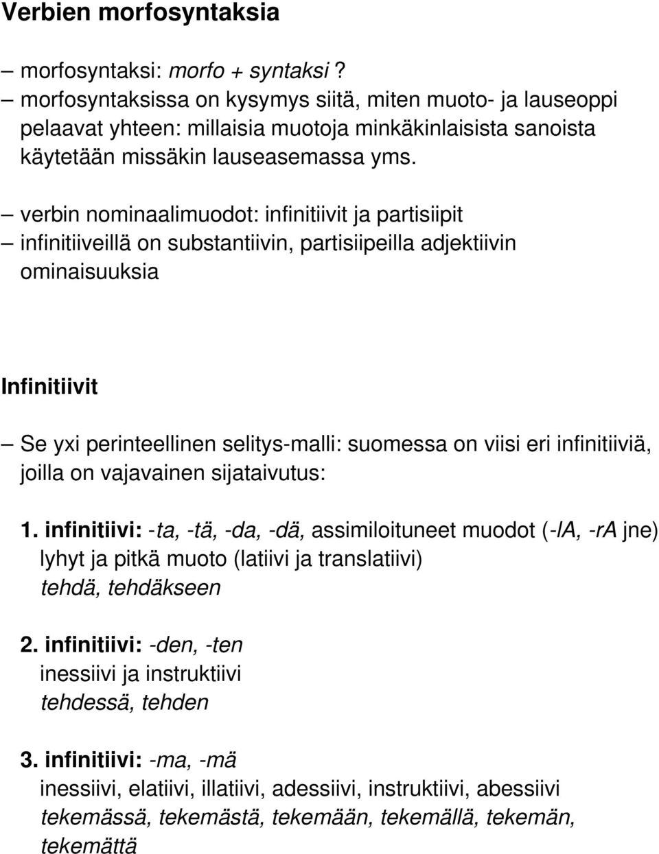 verbin nominaalimuodot: infinitiivit ja partisiipit infinitiiveillä on substantiivin, partisiipeilla adjektiivin ominaisuuksia Infinitiivit Se yxi perinteellinen selitys-malli: suomessa on viisi eri