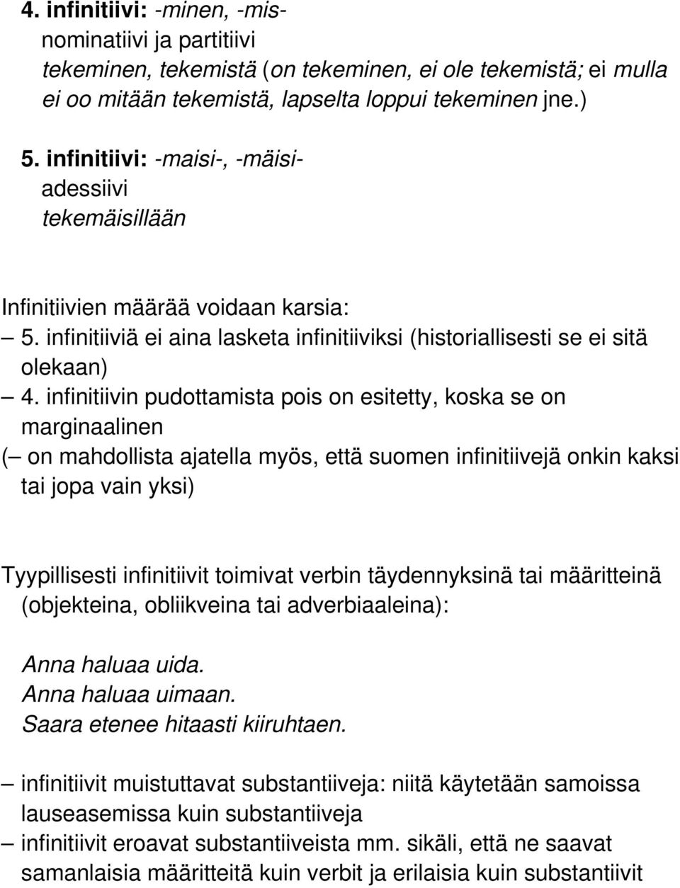 infinitiivin pudottamista pois on esitetty, koska se on marginaalinen ( on mahdollista ajatella myös, että suomen infinitiivejä onkin kaksi tai jopa vain yksi) Tyypillisesti infinitiivit toimivat