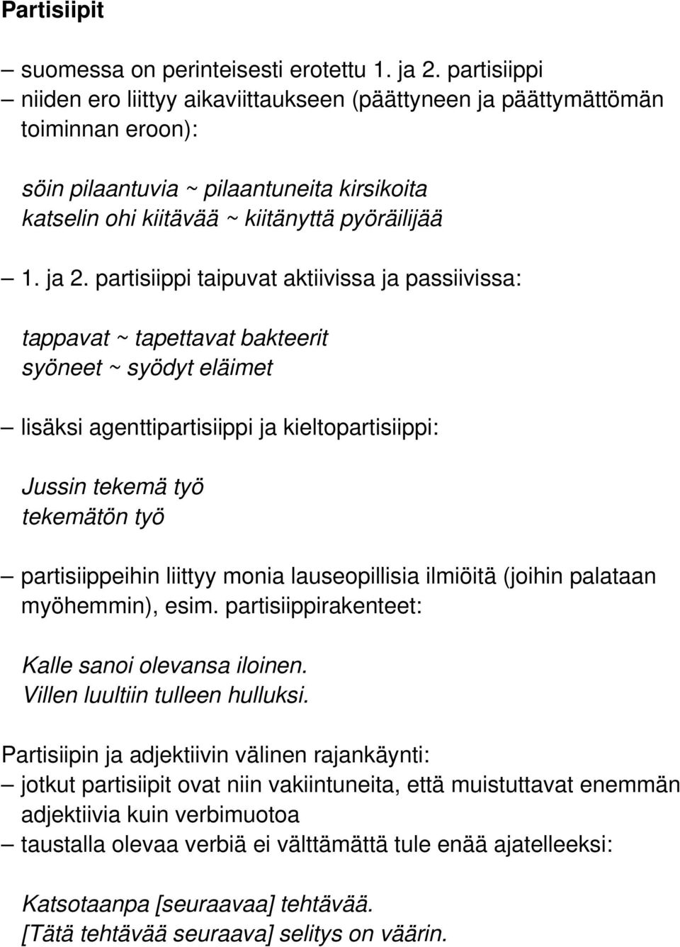 partisiippi taipuvat aktiivissa ja passiivissa: tappavat ~ tapettavat bakteerit syöneet ~ syödyt eläimet lisäksi agenttipartisiippi ja kieltopartisiippi: Jussin tekemä työ tekemätön työ