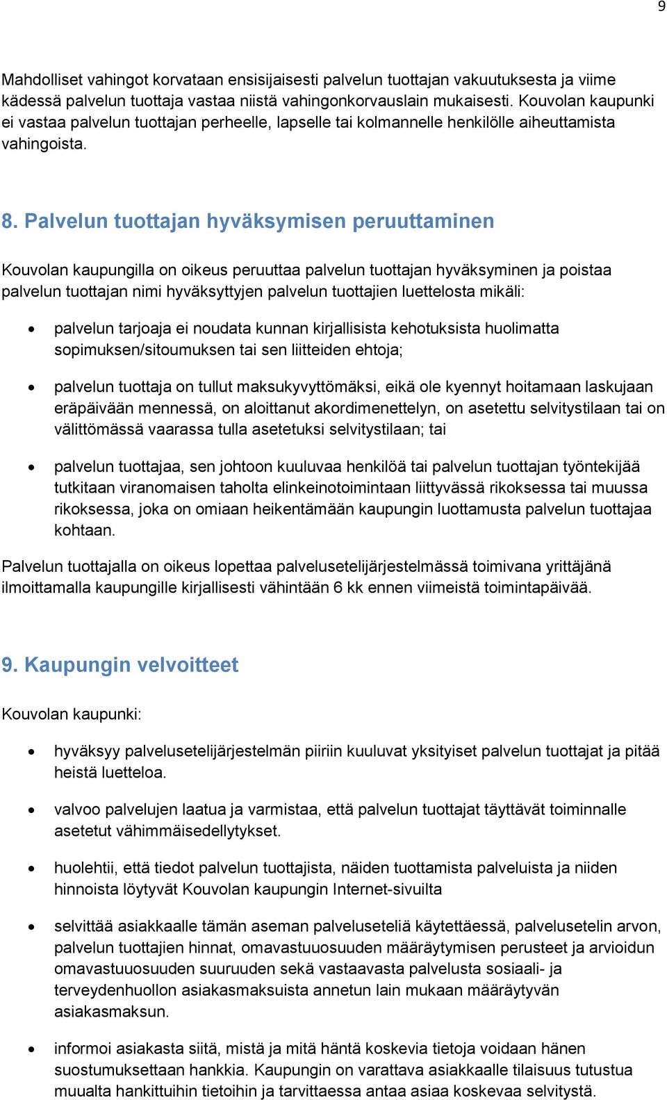 Palvelun tuottajan hyväksymisen peruuttaminen Kouvolan kaupungilla on oikeus peruuttaa palvelun tuottajan hyväksyminen ja poistaa palvelun tuottajan nimi hyväksyttyjen palvelun tuottajien luettelosta