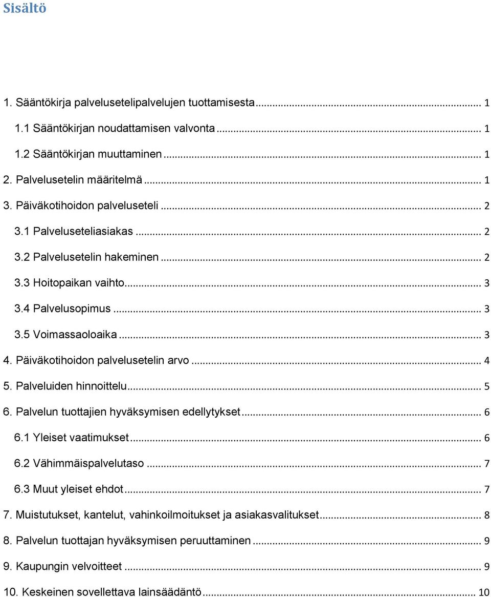 Päiväkotihoidon palvelusetelin arvo... 4 5. Palveluiden hinnoittelu... 5 6. Palvelun tuottajien hyväksymisen edellytykset... 6 6.1 Yleiset vaatimukset... 6 6.2 Vähimmäispalvelutaso... 7 6.