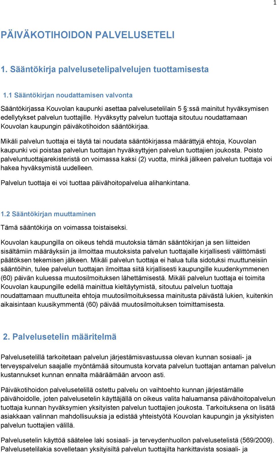 Hyväksytty palvelun tuottaja sitoutuu noudattamaan Kouvolan kaupungin päiväkotihoidon sääntökirjaa.