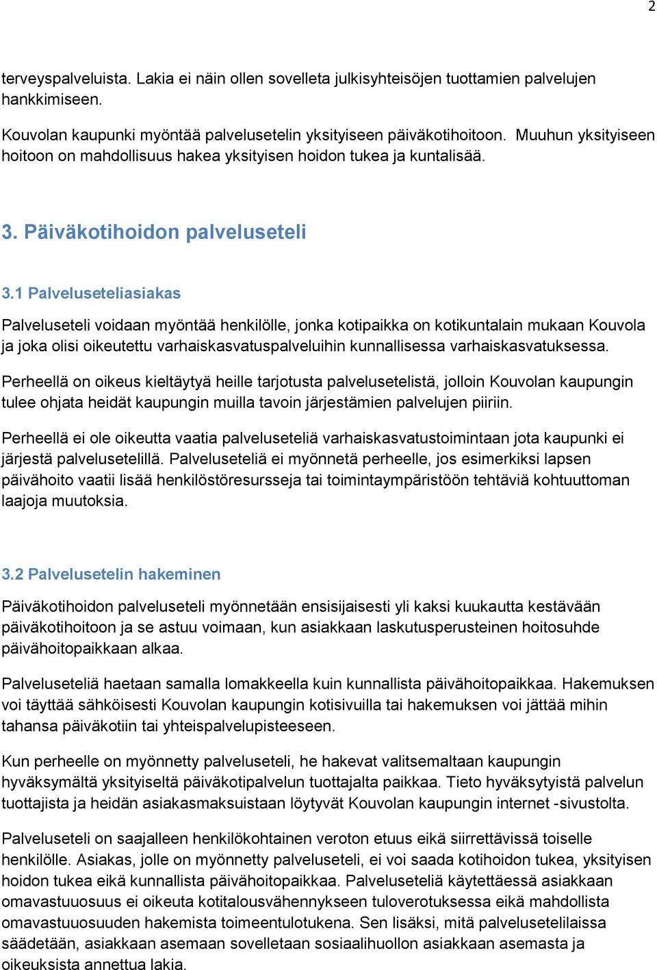 1 Palveluseteliasiakas Palveluseteli voidaan myöntää henkilölle, jonka kotipaikka on kotikuntalain mukaan Kouvola ja joka olisi oikeutettu varhaiskasvatuspalveluihin kunnallisessa