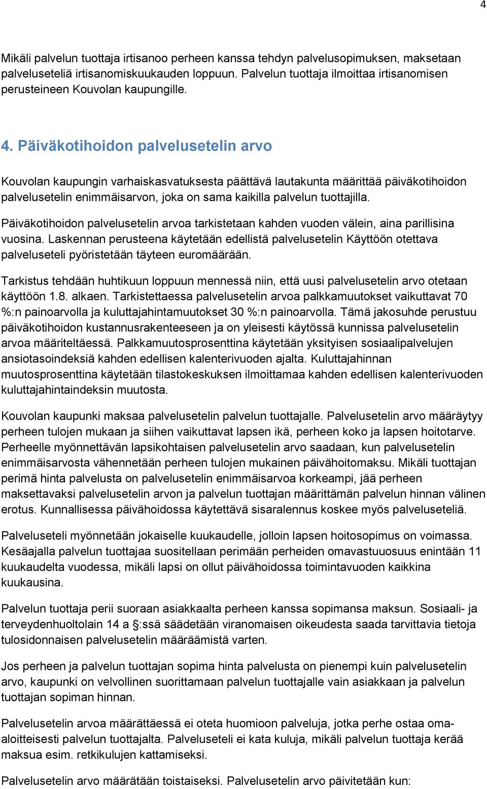 Päiväkotihoidon palvelusetelin arvo Kouvolan kaupungin varhaiskasvatuksesta päättävä lautakunta määrittää päiväkotihoidon palvelusetelin enimmäisarvon, joka on sama kaikilla palvelun tuottajilla.