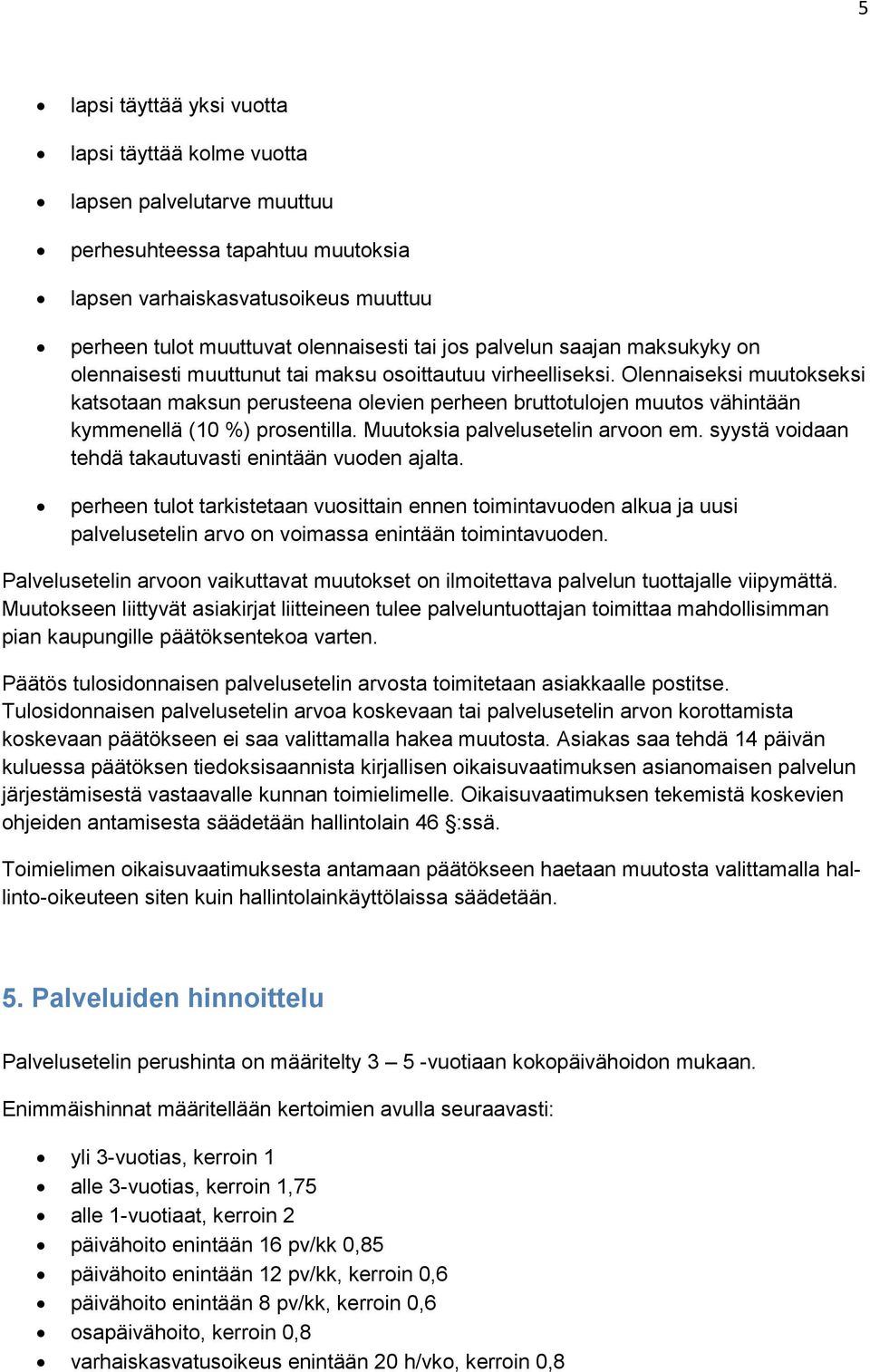 Olennaiseksi muutokseksi katsotaan maksun perusteena olevien perheen bruttotulojen muutos vähintään kymmenellä (10 %) prosentilla. Muutoksia palvelusetelin arvoon em.