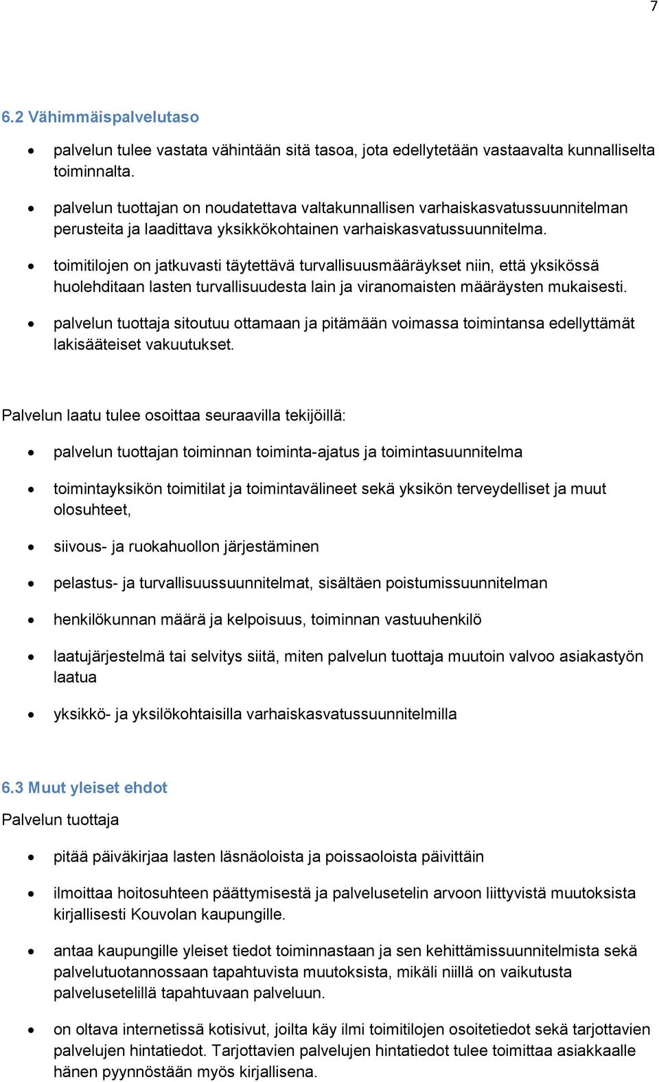 toimitilojen on jatkuvasti täytettävä turvallisuusmääräykset niin, että yksikössä huolehditaan lasten turvallisuudesta lain ja viranomaisten määräysten mukaisesti.