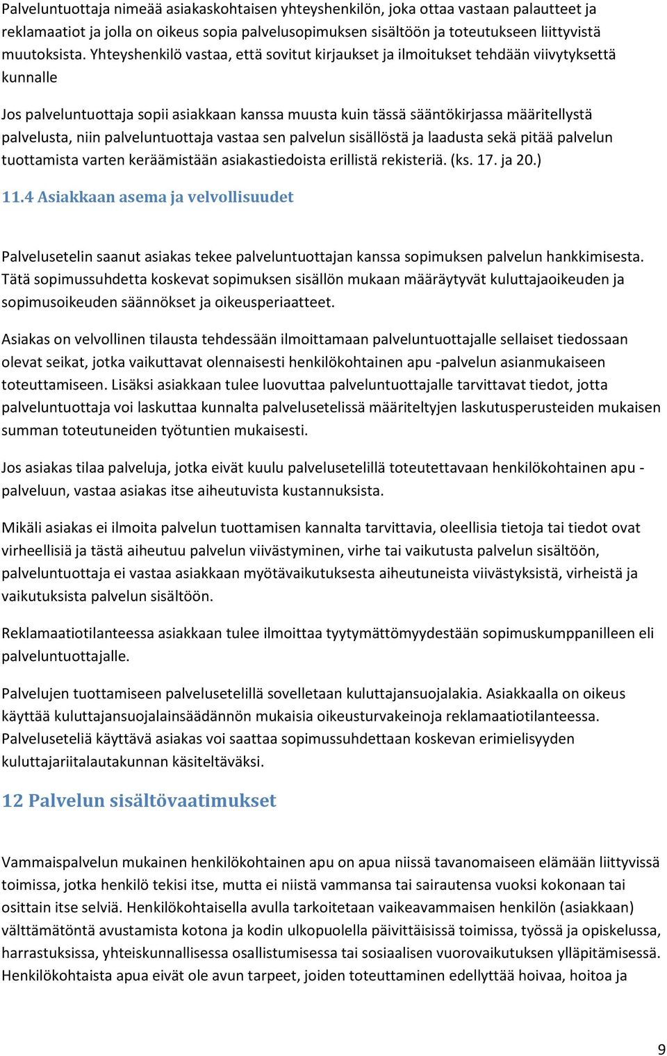 palveluntuottaja vastaa sen palvelun sisällöstä ja laadusta sekä pitää palvelun tuottamista varten keräämistään asiakastiedoista erillistä rekisteriä. (ks. 17. ja 20.) 11.