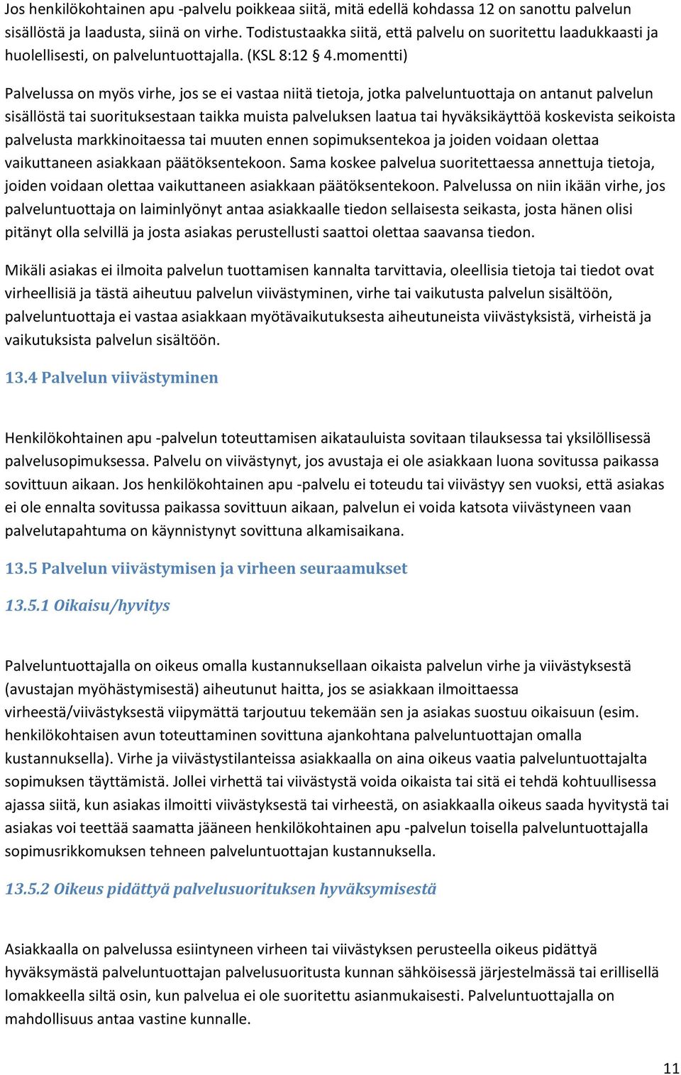 momentti) Palvelussa on myös virhe, jos se ei vastaa niitä tietoja, jotka palveluntuottaja on antanut palvelun sisällöstä tai suorituksestaan taikka muista palveluksen laatua tai hyväksikäyttöä
