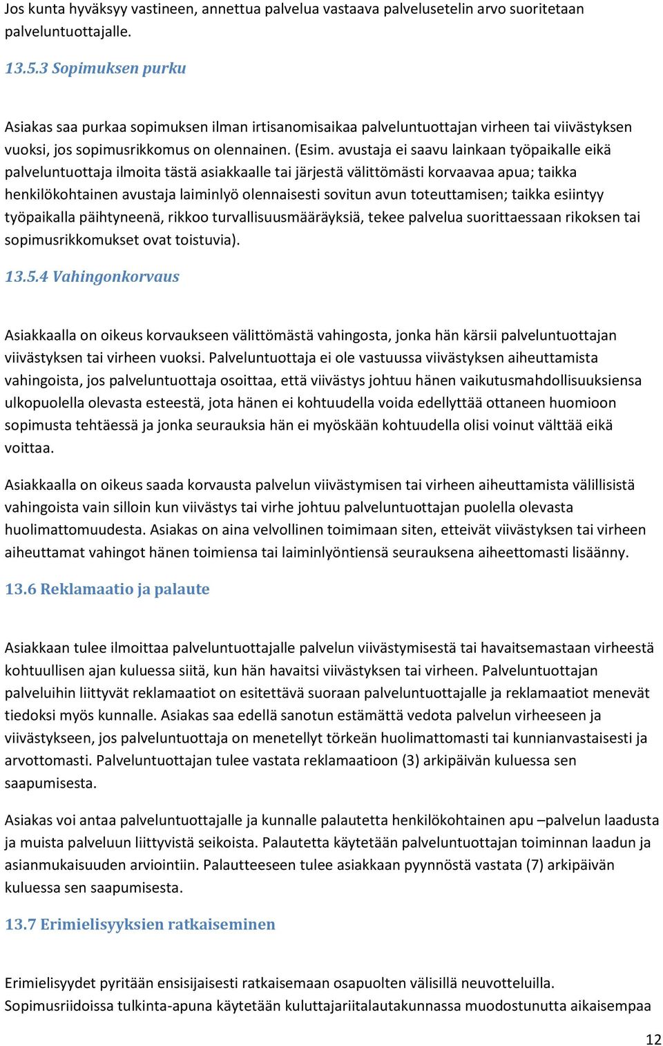 avustaja ei saavu lainkaan työpaikalle eikä palveluntuottaja ilmoita tästä asiakkaalle tai järjestä välittömästi korvaavaa apua; taikka henkilökohtainen avustaja laiminlyö olennaisesti sovitun avun