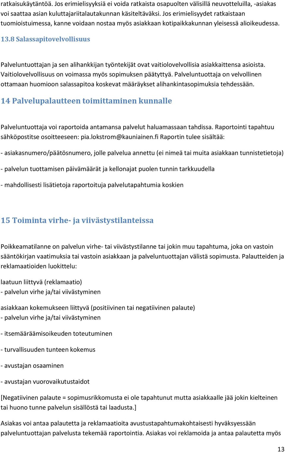 8 Salassapitovelvollisuus Palveluntuottajan ja sen alihankkijan työntekijät ovat vaitiolovelvollisia asiakkaittensa asioista. Vaitiolovelvollisuus on voimassa myös sopimuksen päätyttyä.