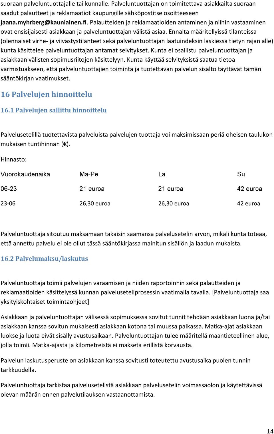 Ennalta määritellyissä tilanteissa (olennaiset virhe- ja viivästystilanteet sekä palveluntuottajan laatuindeksin laskiessa tietyn rajan alle) kunta käsittelee palveluntuottajan antamat selvitykset.