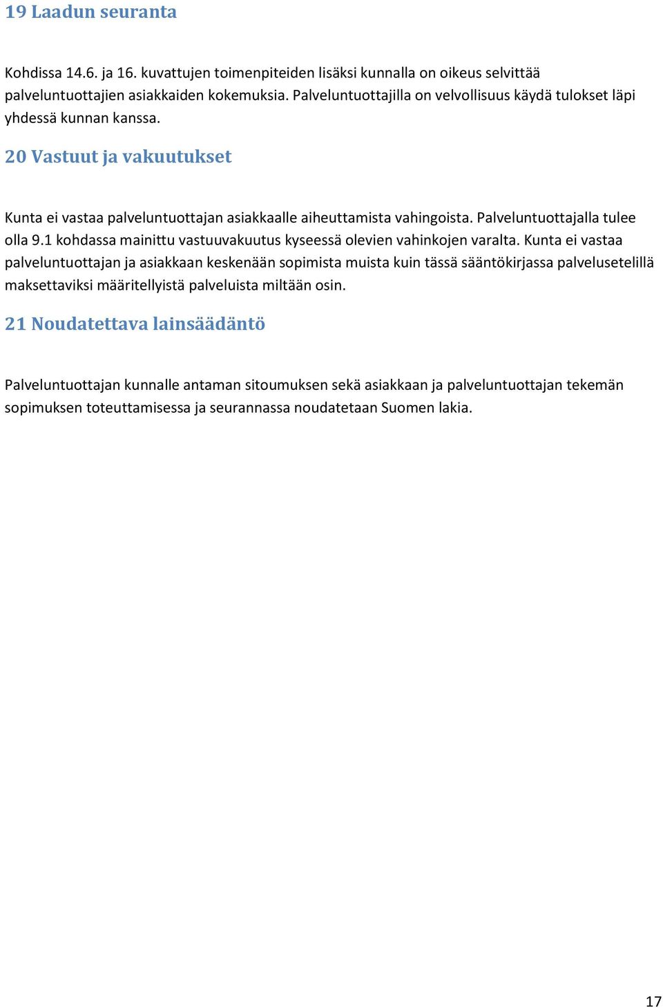 Palveluntuottajalla tulee olla 9.1 kohdassa mainittu vastuuvakuutus kyseessä olevien vahinkojen varalta.