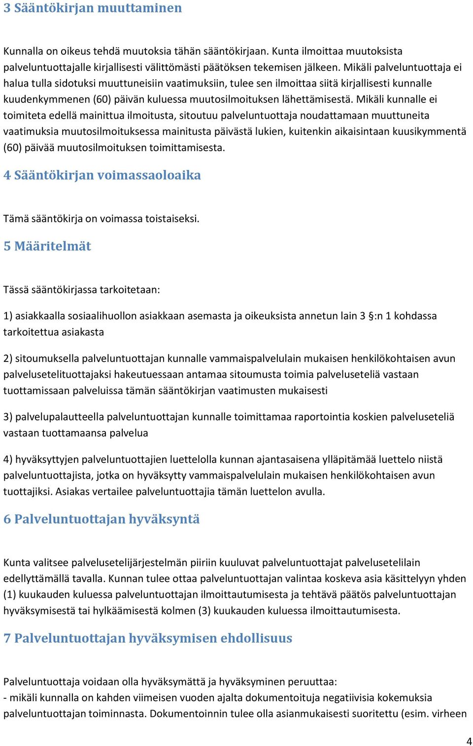 Mikäli kunnalle ei toimiteta edellä mainittua ilmoitusta, sitoutuu palveluntuottaja noudattamaan muuttuneita vaatimuksia muutosilmoituksessa mainitusta päivästä lukien, kuitenkin aikaisintaan
