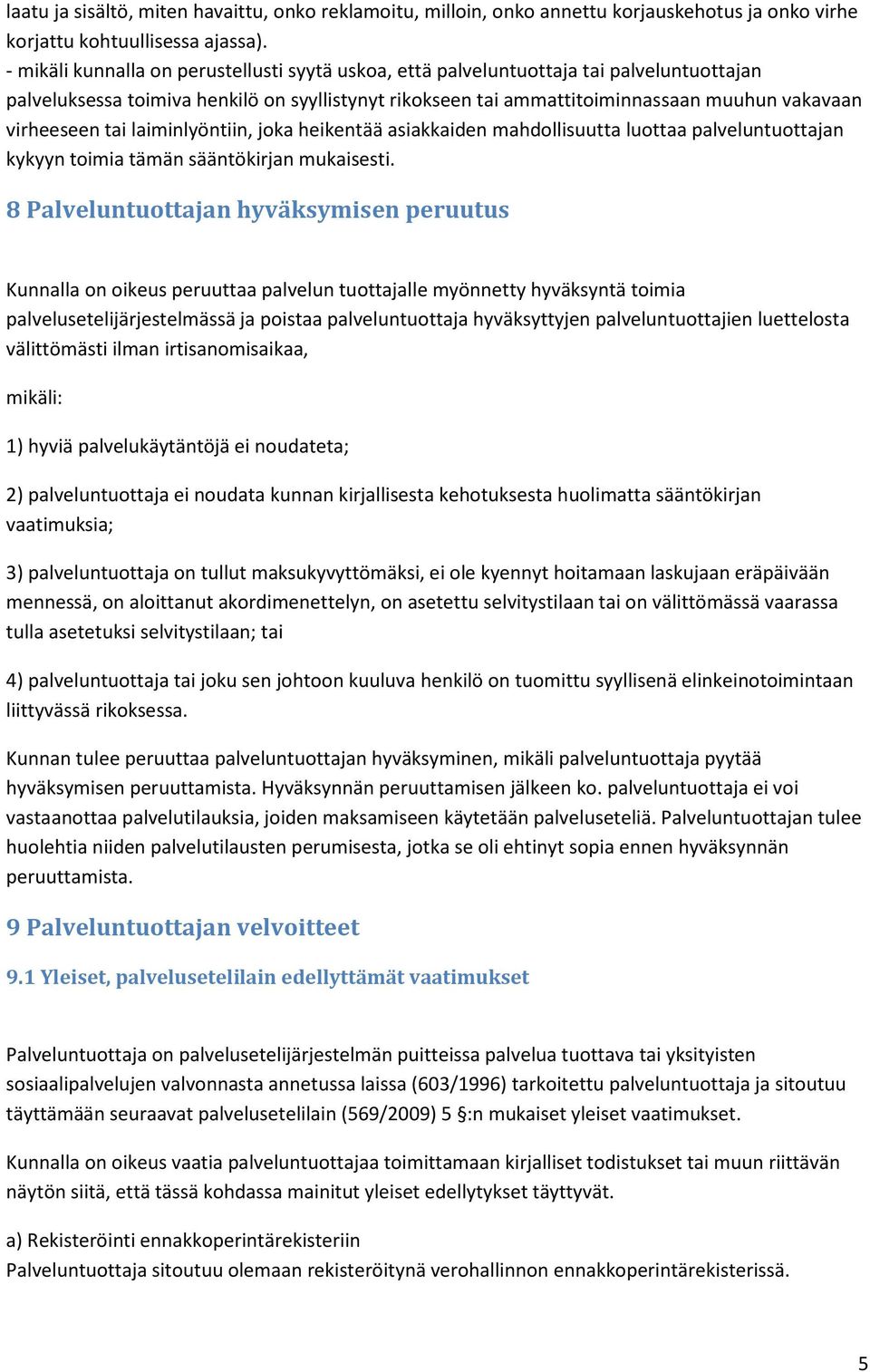 tai laiminlyöntiin, joka heikentää asiakkaiden mahdollisuutta luottaa palveluntuottajan kykyyn toimia tämän sääntökirjan mukaisesti.