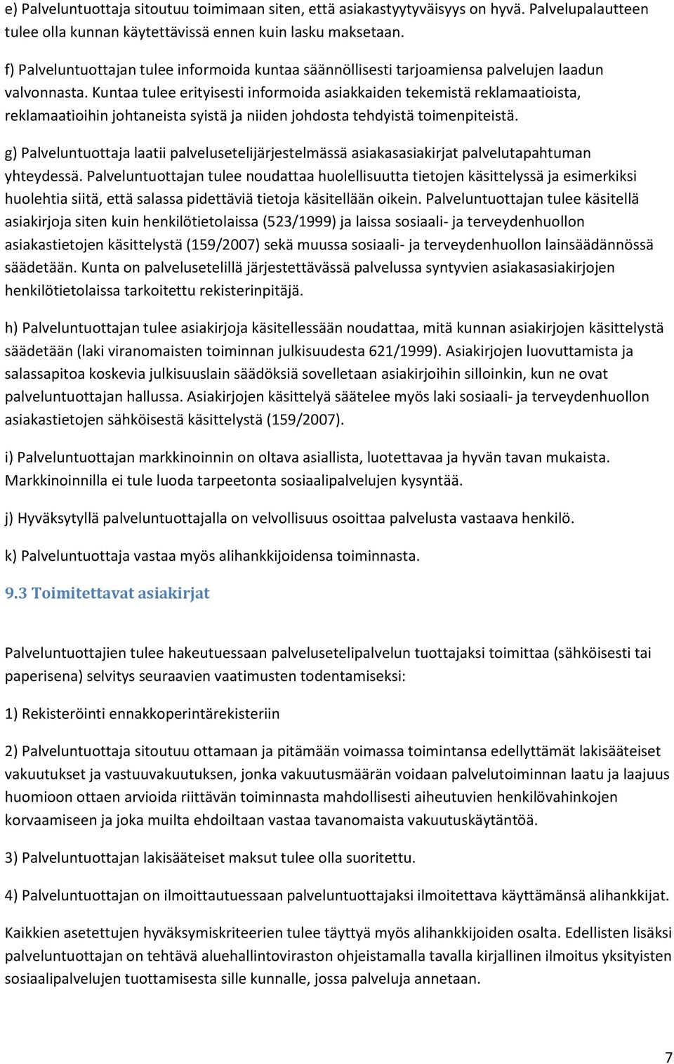 Kuntaa tulee erityisesti informoida asiakkaiden tekemistä reklamaatioista, reklamaatioihin johtaneista syistä ja niiden johdosta tehdyistä toimenpiteistä.