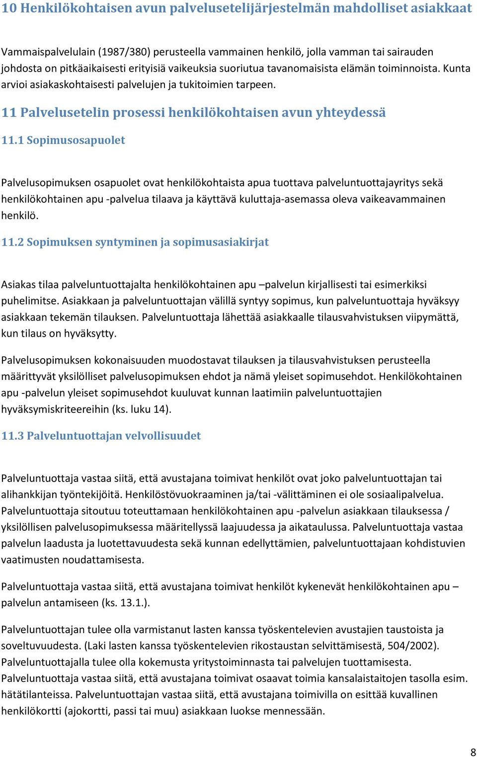 1 Sopimusosapuolet Palvelusopimuksen osapuolet ovat henkilökohtaista apua tuottava palveluntuottajayritys sekä henkilökohtainen apu -palvelua tilaava ja käyttävä kuluttaja-asemassa oleva