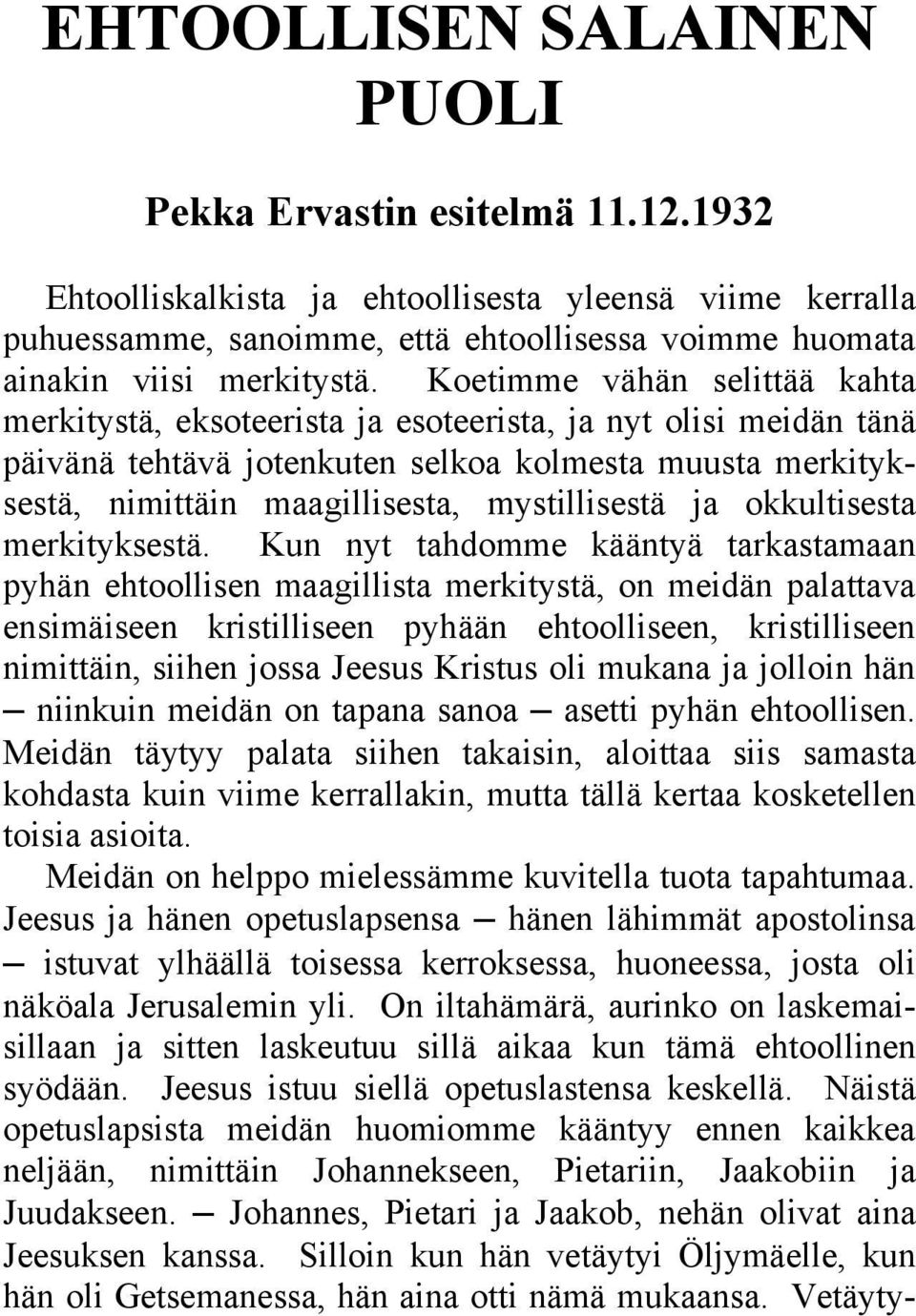 Koetimme vähän selittää kahta merkitystä, eksoteerista ja esoteerista, ja nyt olisi meidän tänä päivänä tehtävä jotenkuten selkoa kolmesta muusta merkityksestä, nimittäin maagillisesta, mystillisestä