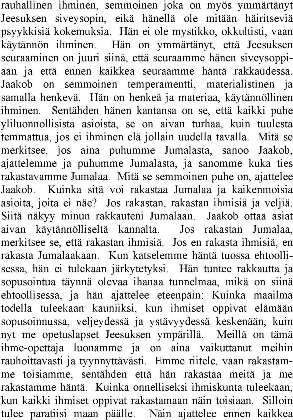 Jaakob on semmoinen temperamentti, materialistinen ja samalla henkevä. Hän on henkeä ja materiaa, käytännöllinen ihminen.