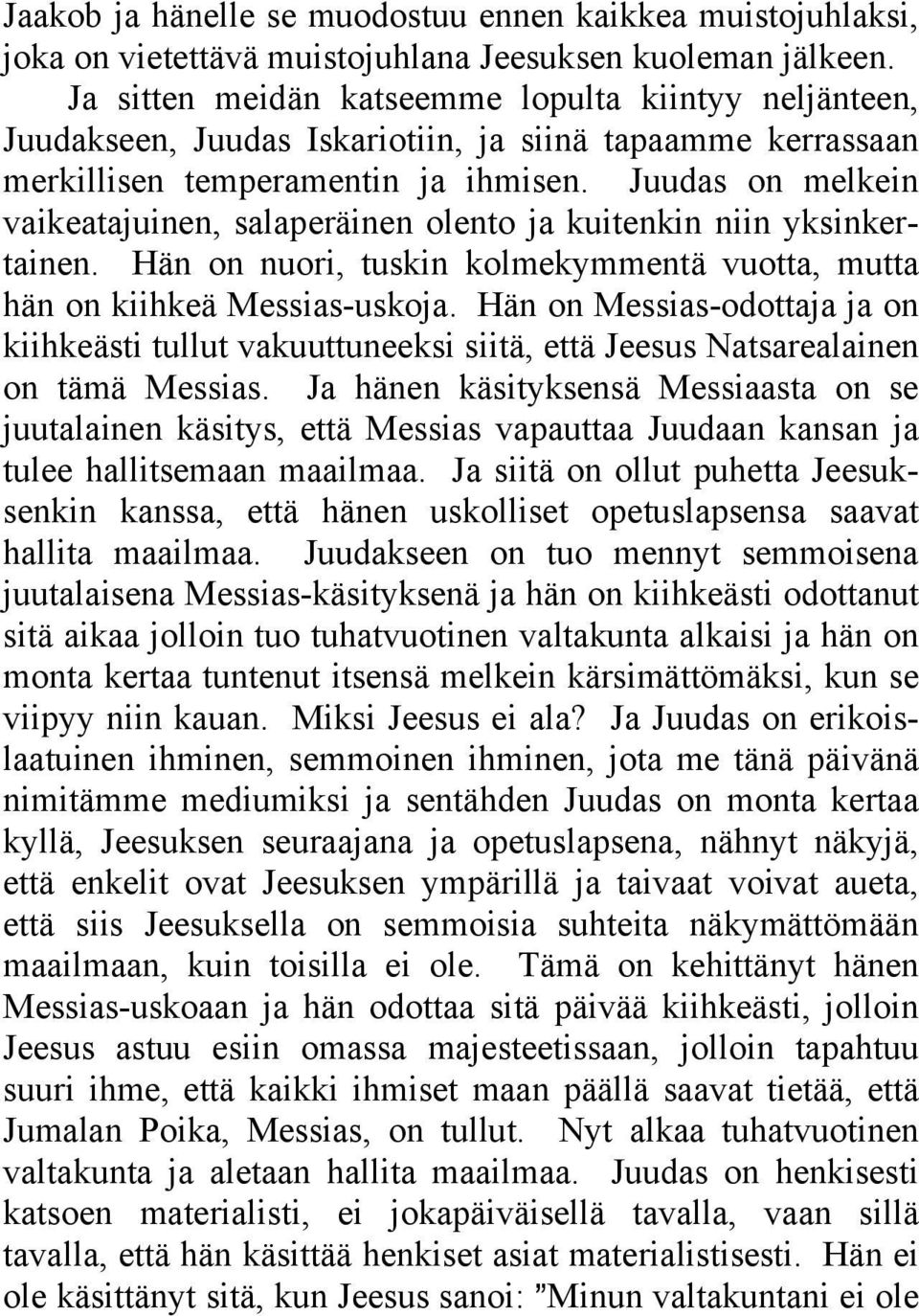Juudas on melkein vaikeatajuinen, salaperäinen olento ja kuitenkin niin yksinkertainen. Hän on nuori, tuskin kolmekymmentä vuotta, mutta hän on kiihkeä Messias-uskoja.