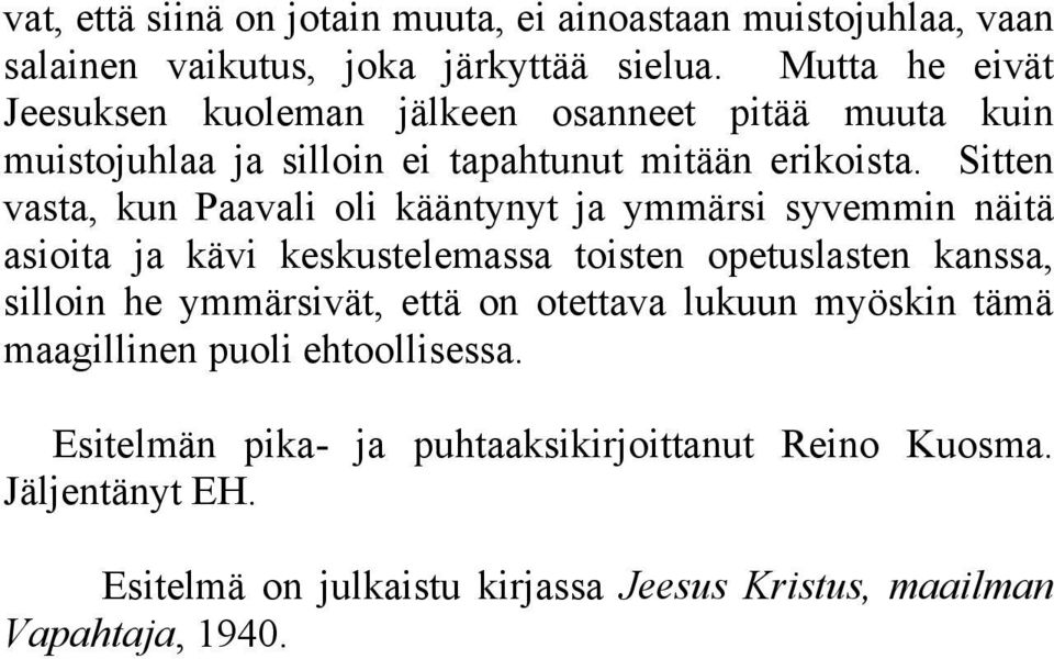 Sitten vasta, kun Paavali oli kääntynyt ja ymmärsi syvemmin näitä asioita ja kävi keskustelemassa toisten opetuslasten kanssa, silloin he