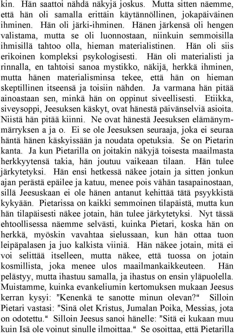 Hän oli materialisti ja rinnalla, en tahtoisi sanoa mystikko, näkijä, herkkä ihminen, mutta hänen materialisminsa tekee, että hän on hieman skeptillinen itseensä ja toisiin nähden.