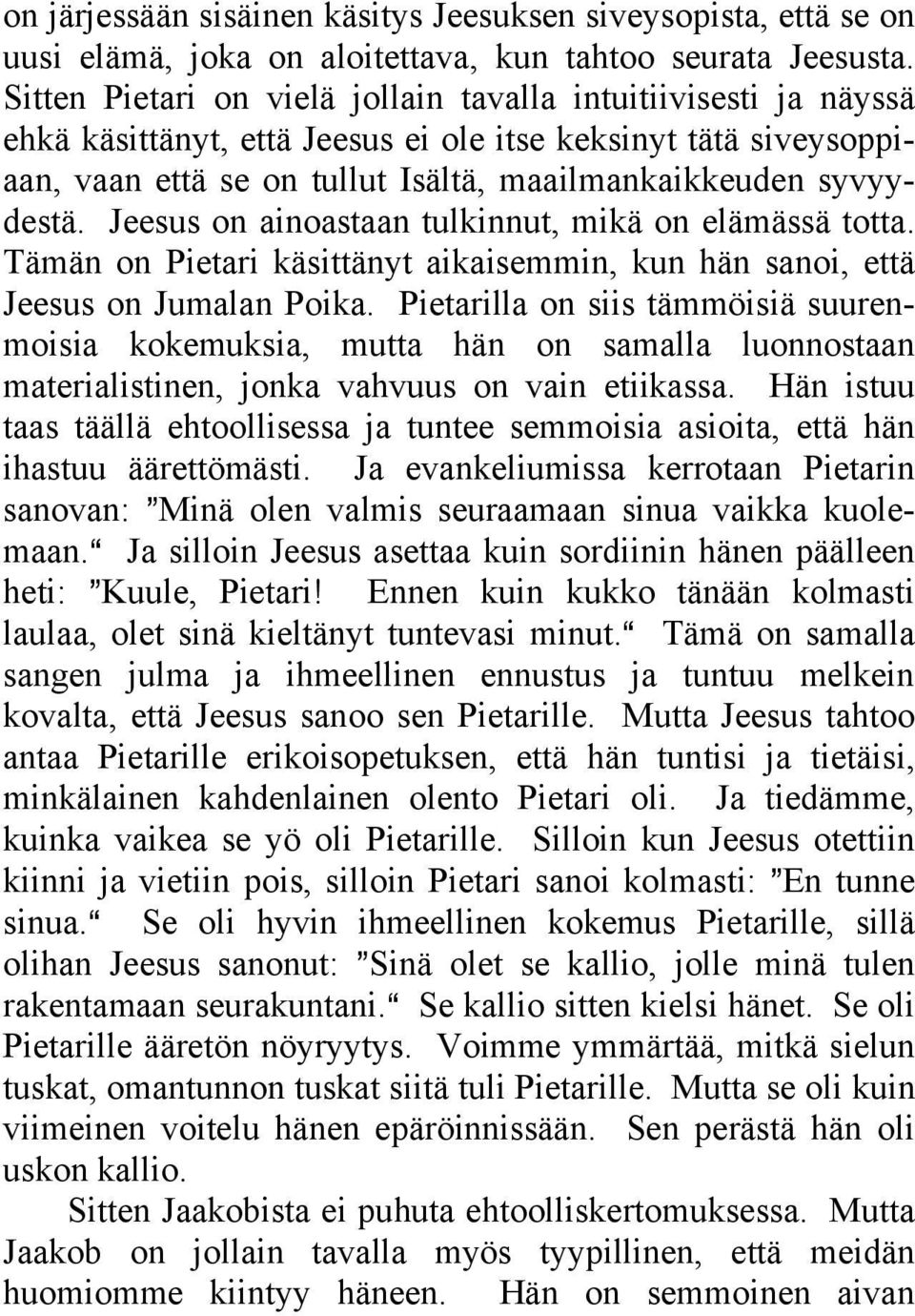 Jeesus on ainoastaan tulkinnut, mikä on elämässä totta. Tämän on Pietari käsittänyt aikaisemmin, kun hän sanoi, että Jeesus on Jumalan Poika.