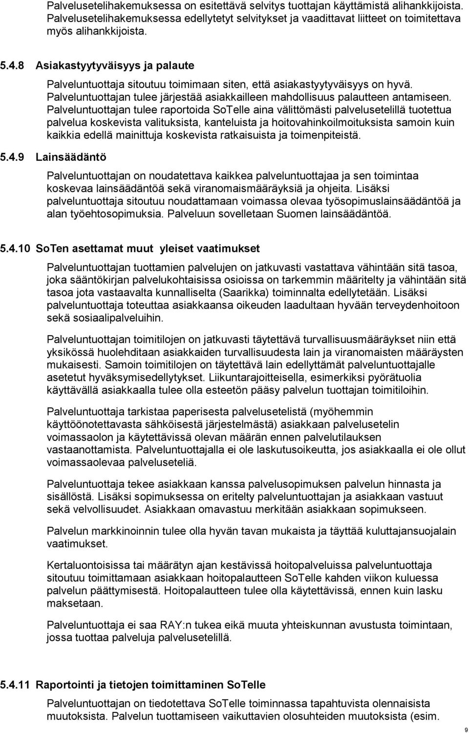 Palveluntuottajan tulee raportoida SoTelle aina välittömästi palvelusetelillä tuotettua palvelua koskevista valituksista, kanteluista ja hoitovahinkoilmoituksista samoin kuin kaikkia edellä