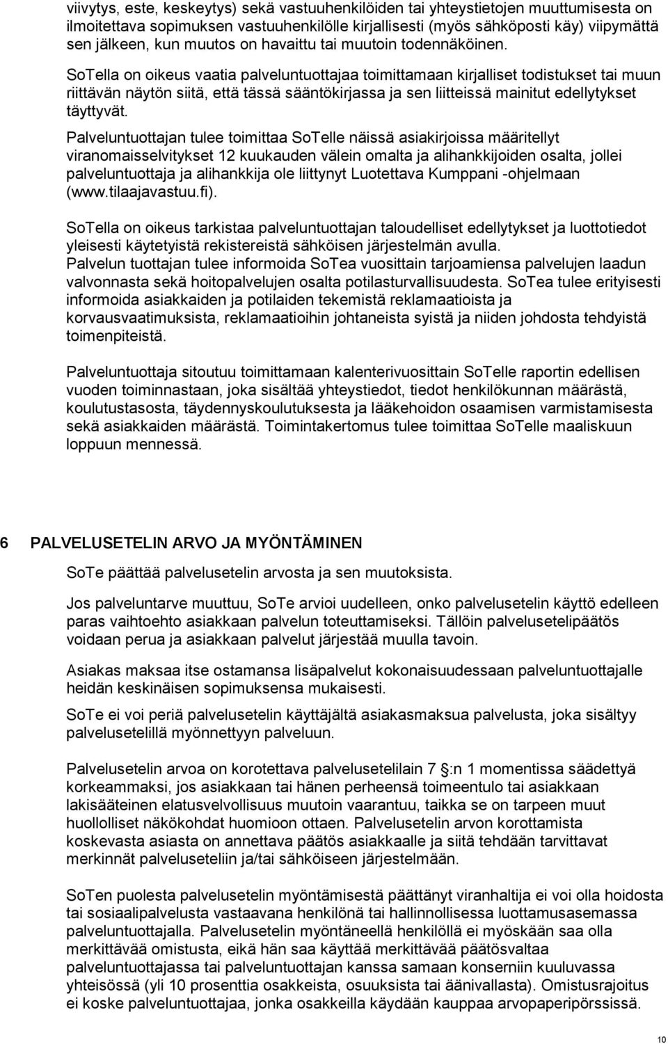 SoTella on oikeus vaatia palveluntuottajaa toimittamaan kirjalliset todistukset tai muun riittävän näytön siitä, että tässä sääntökirjassa ja sen liitteissä mainitut edellytykset täyttyvät.
