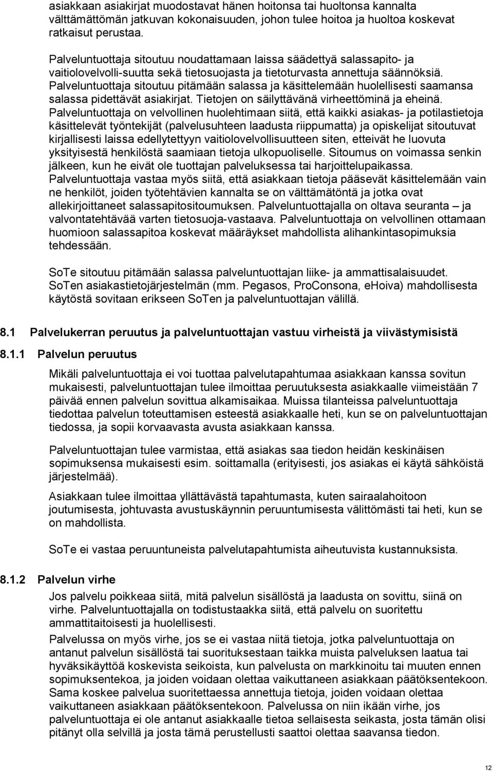 Palveluntuottaja sitoutuu pitämään salassa ja käsittelemään huolellisesti saamansa salassa pidettävät asiakirjat. Tietojen on säilyttävänä virheettöminä ja eheinä.
