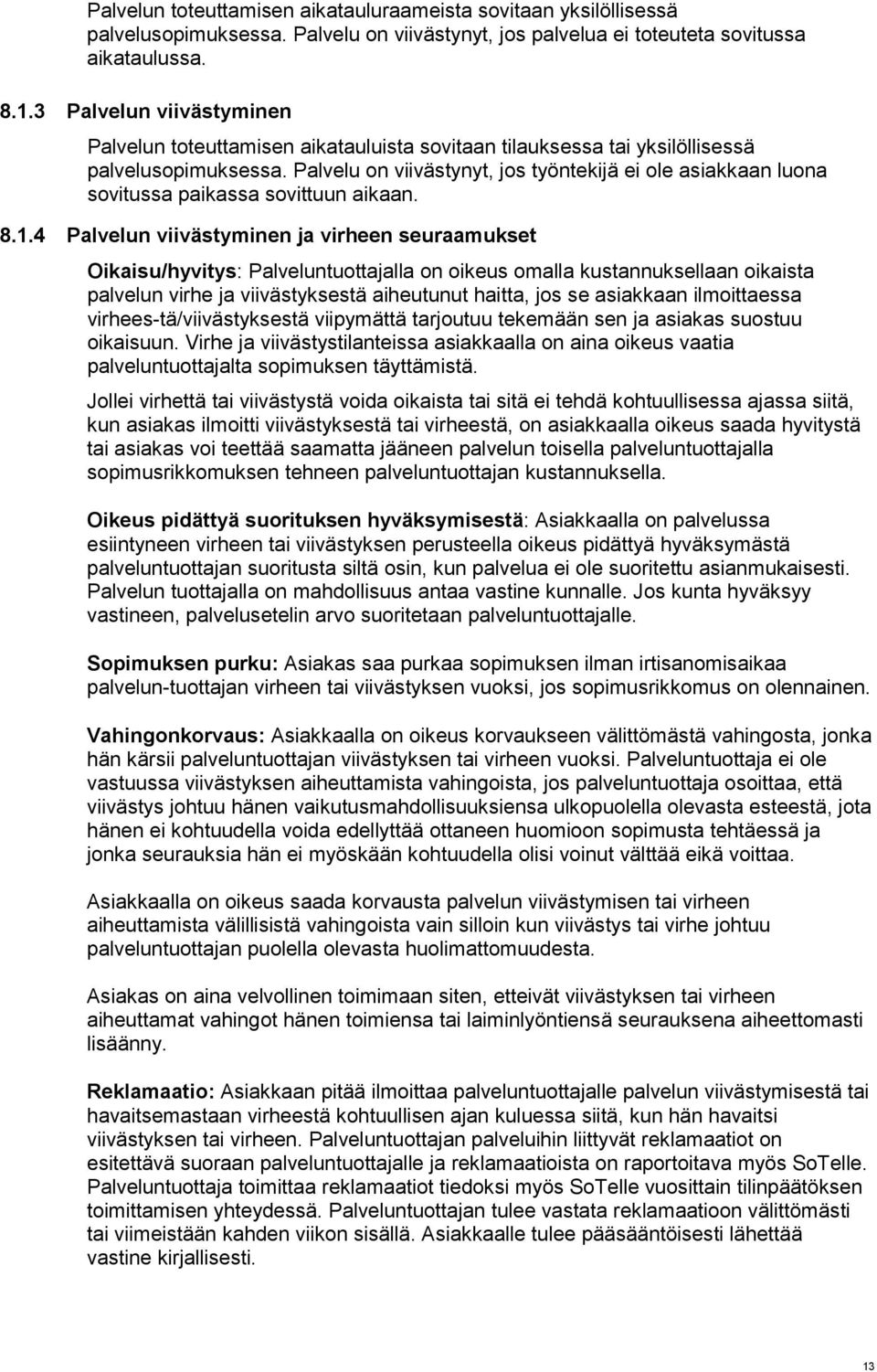 Palvelu on viivästynyt, jos työntekijä ei ole asiakkaan luona sovitussa paikassa sovittuun aikaan. 8.1.