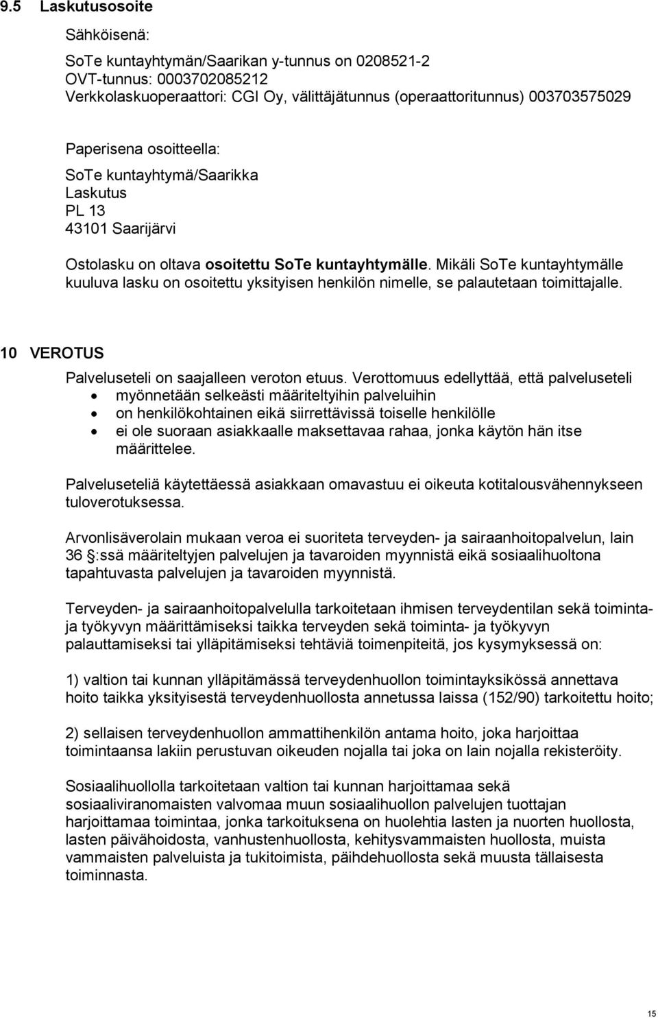 Mikäli SoTe kuntayhtymälle kuuluva lasku on osoitettu yksityisen henkilön nimelle, se palautetaan toimittajalle. 10 VEROTUS Palveluseteli on saajalleen veroton etuus.