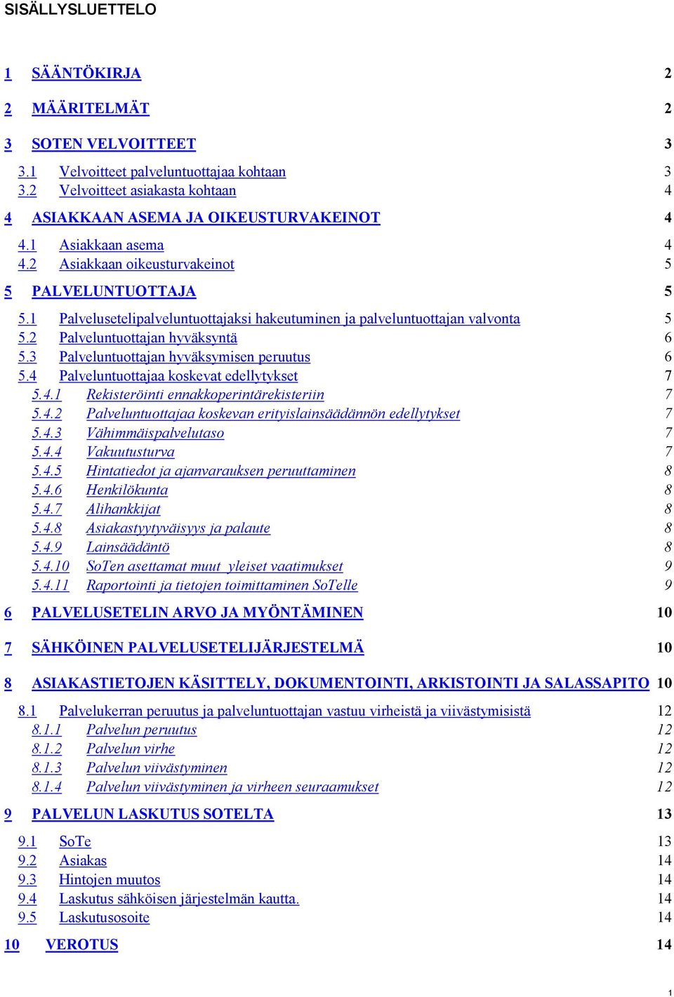 3 Palveluntuottajan hyväksymisen peruutus 6 5.4 Palveluntuottajaa koskevat edellytykset 7 5.4.1 Rekisteröinti ennakkoperintärekisteriin 7 5.4.2 Palveluntuottajaa koskevan erityislainsäädännön edellytykset 7 5.