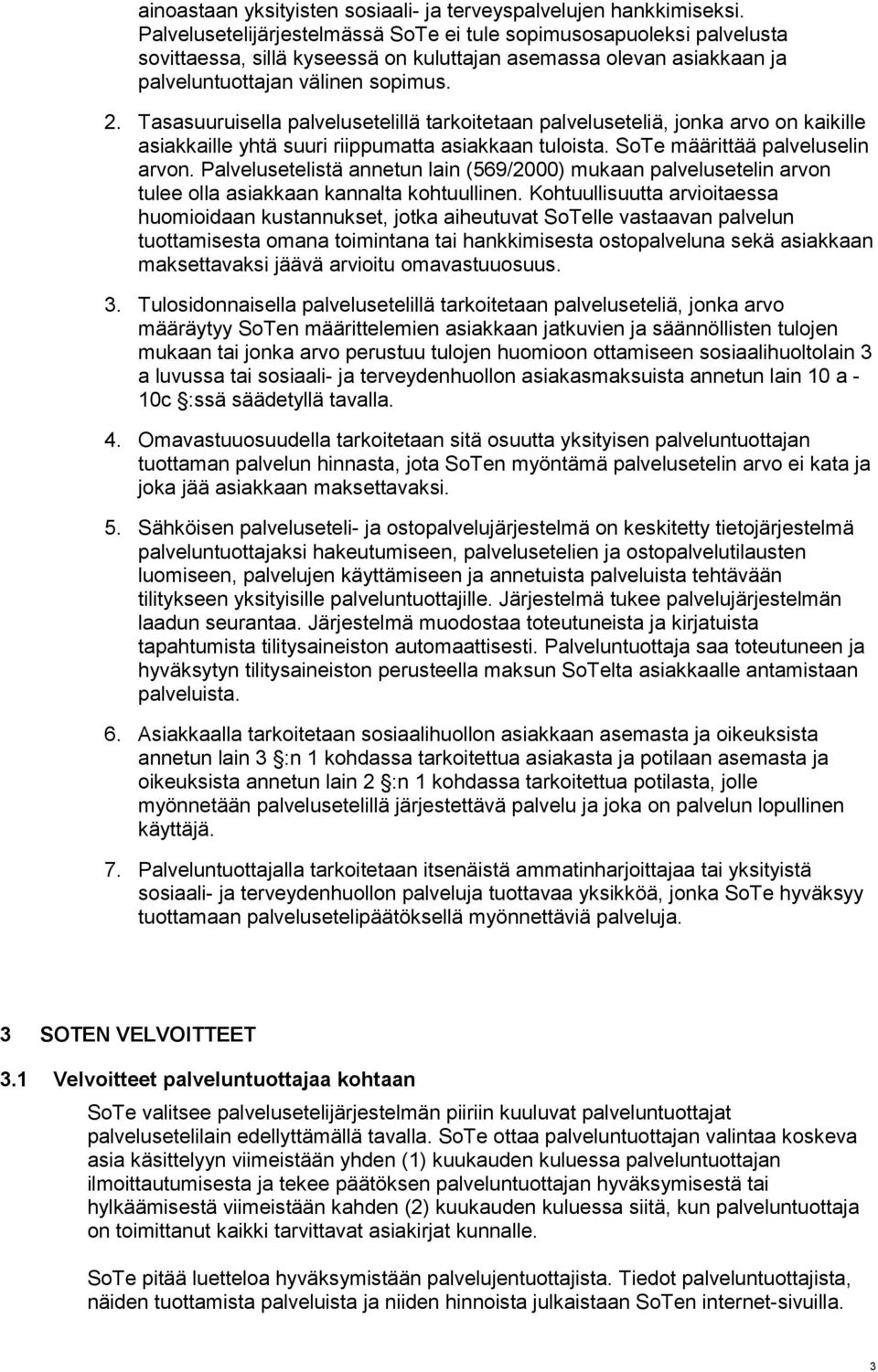 Tasasuuruisella palvelusetelillä tarkoitetaan palveluseteliä, jonka arvo on kaikille asiakkaille yhtä suuri riippumatta asiakkaan tuloista. SoTe määrittää palveluselin arvon.