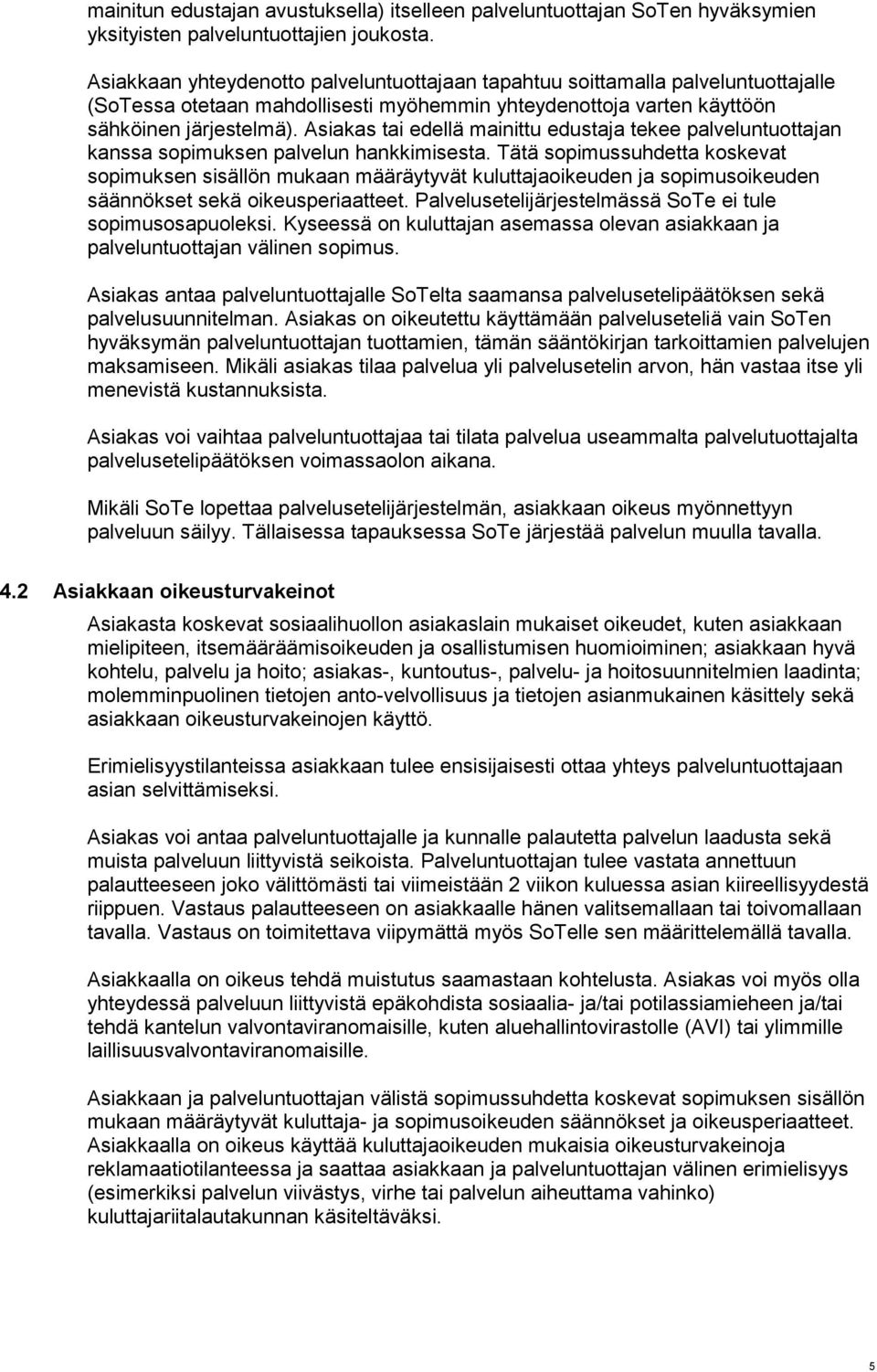 Asiakas tai edellä mainittu edustaja tekee palveluntuottajan kanssa sopimuksen palvelun hankkimisesta.