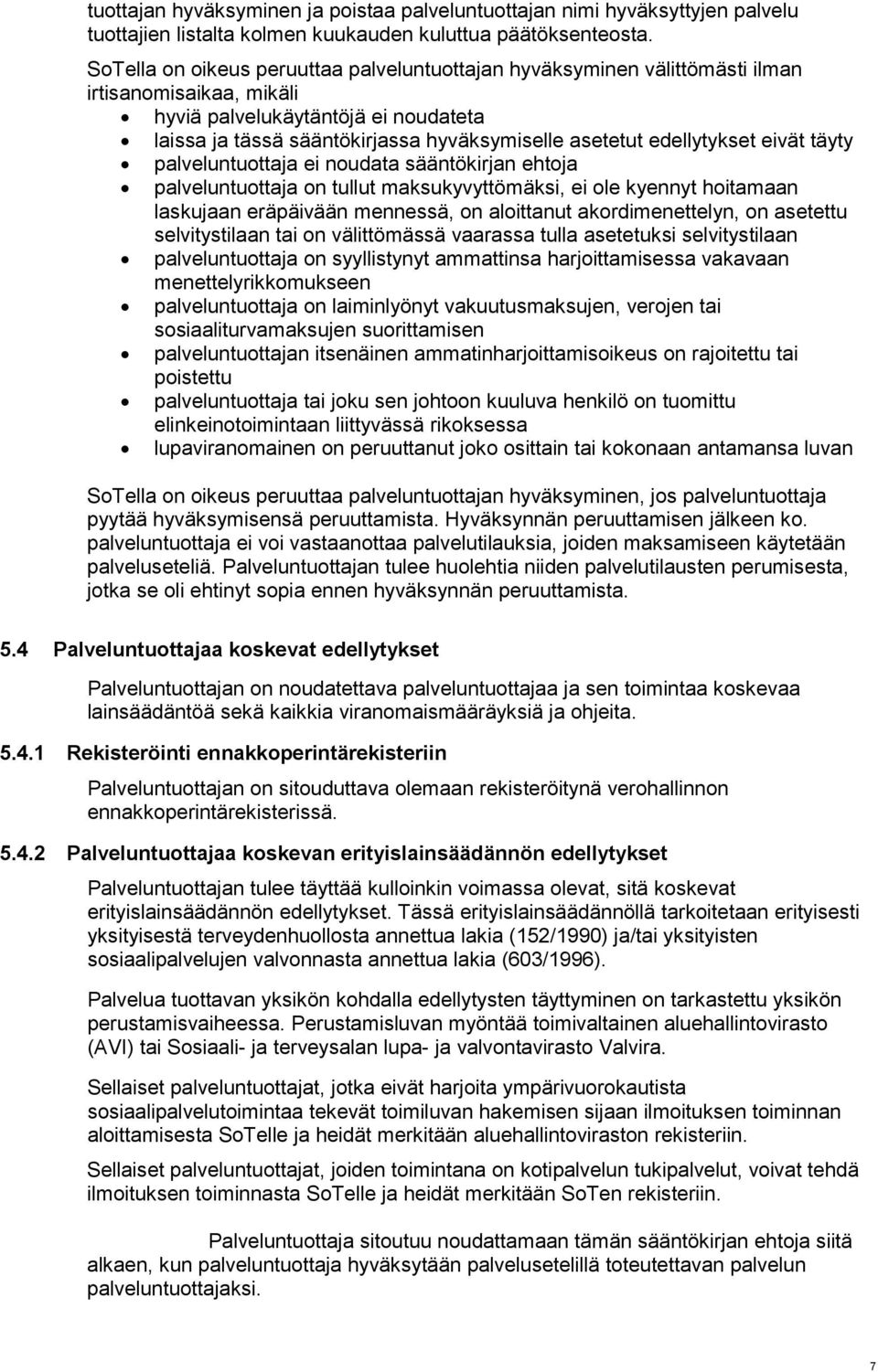 edellytykset eivät täyty palveluntuottaja ei noudata sääntökirjan ehtoja palveluntuottaja on tullut maksukyvyttömäksi, ei ole kyennyt hoitamaan laskujaan eräpäivään mennessä, on aloittanut
