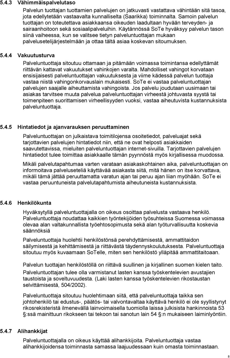 Käytännössä SoTe hyväksyy palvelun tason siinä vaiheessa, kun se valitsee tietyn palveluntuottajan mukaan palvelusetelijärjestelmään ja ottaa tältä asiaa koskevan sitoumuksen. 5.4.