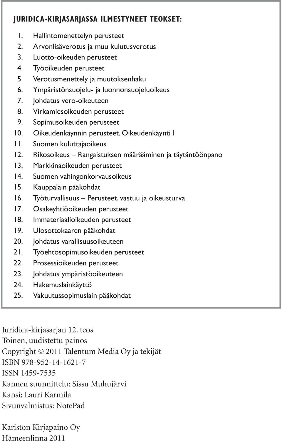 Oikeudenkäynti I 11. Suomen kuluttajaoikeus 12. Rikosoikeus Rangaistuksen määrääminen ja täytäntöönpano 13. Markkinaoikeuden perusteet 14. Suomen vahingonkorvausoikeus 15. Kauppalain pääkohdat 16.