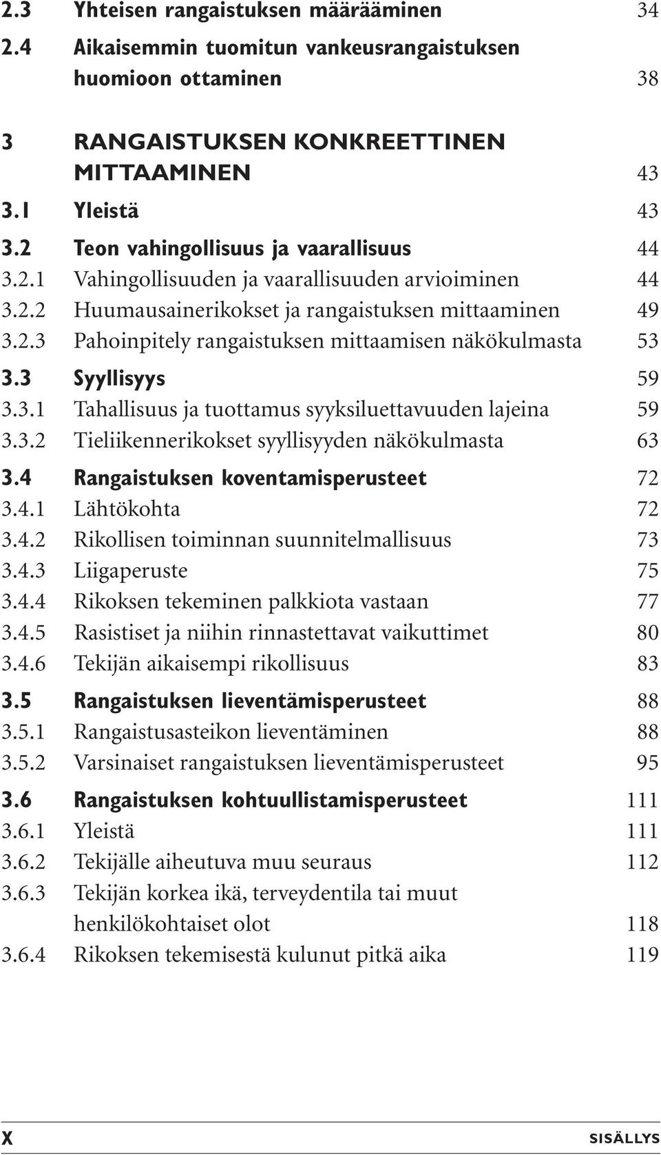 3 Syyllisyys 59 3.3.1 Tahallisuus ja tuottamus syyksiluettavuuden lajeina 59 3.3.2 Tieliikennerikokset syyllisyyden näkökulmasta 63 3.4 Rangaistuksen koventamisperusteet 72 3.4.1 Lähtökohta 72 3.4.2 Rikollisen toiminnan suunnitelmallisuus 73 3.