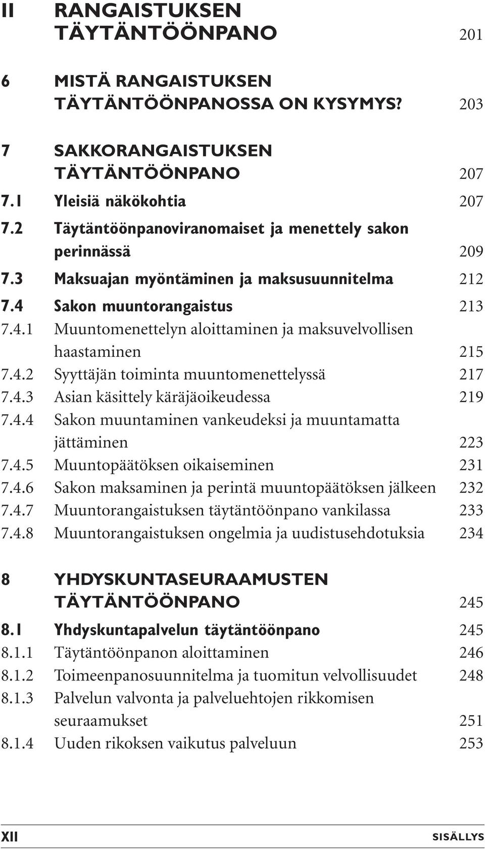 4.2 Syyttäjän toiminta muuntomenettelyssä 217 7.4.3 Asian käsittely käräjäoikeudessa 219 7.4.4 Sakon muuntaminen vankeudeksi ja muuntamatta jättäminen 223 7.4.5 Muuntopäätöksen oikaiseminen 231 7.4.6 Sakon maksaminen ja perintä muuntopäätöksen jälkeen 232 7.