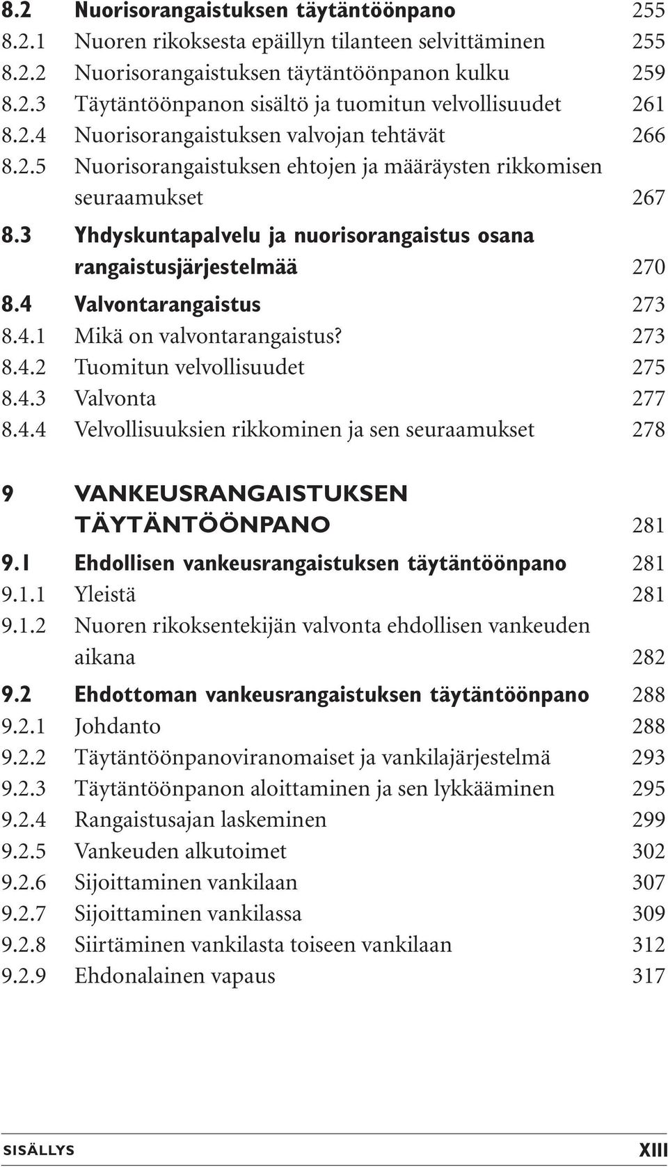 3 Yhdyskuntapalvelu ja nuorisorangaistus osana rangaistusjärjestelmää 270 8.4 Valvontarangaistus 273 8.4.1 Mikä on valvontarangaistus? 273 8.4.2 Tuomitun velvollisuudet 275 8.4.3 Valvonta 277 8.4.4 Velvollisuuksien rikkominen ja sen seuraamukset 278 9 VANKEUSRANGAISTUKSEN TÄYTÄNTÖÖNPANO 281 9.