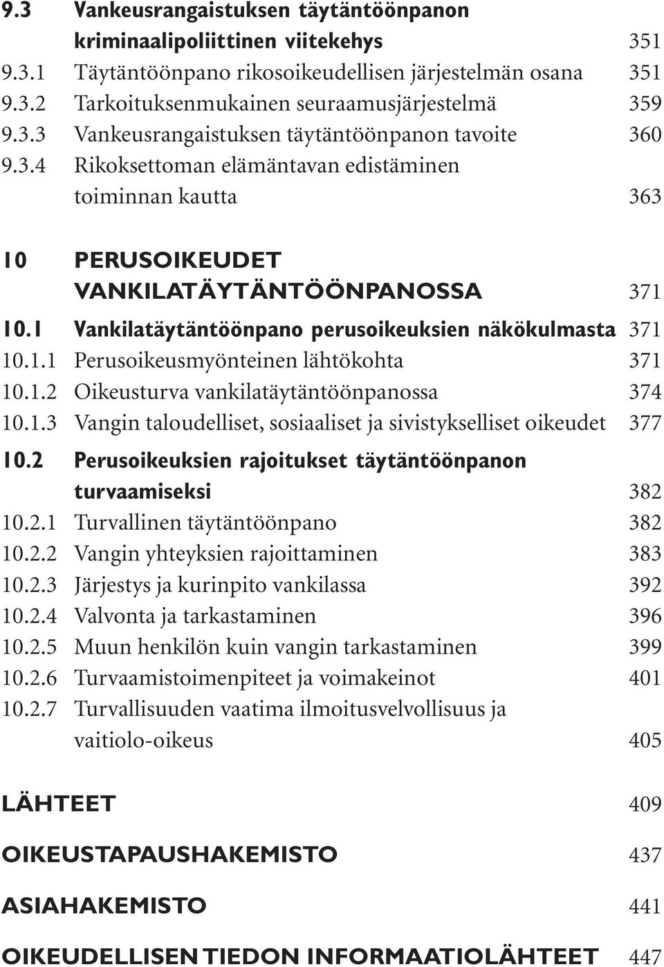 1.2 Oikeusturva vankilatäytäntöönpanossa 374 10.1.3 Vangin taloudelliset, sosiaaliset ja sivistykselliset oikeudet 377 10.2 Perusoikeuksien rajoitukset täytäntöönpanon turvaamiseksi 382 10.2.1 Turvallinen täytäntöönpano 382 10.