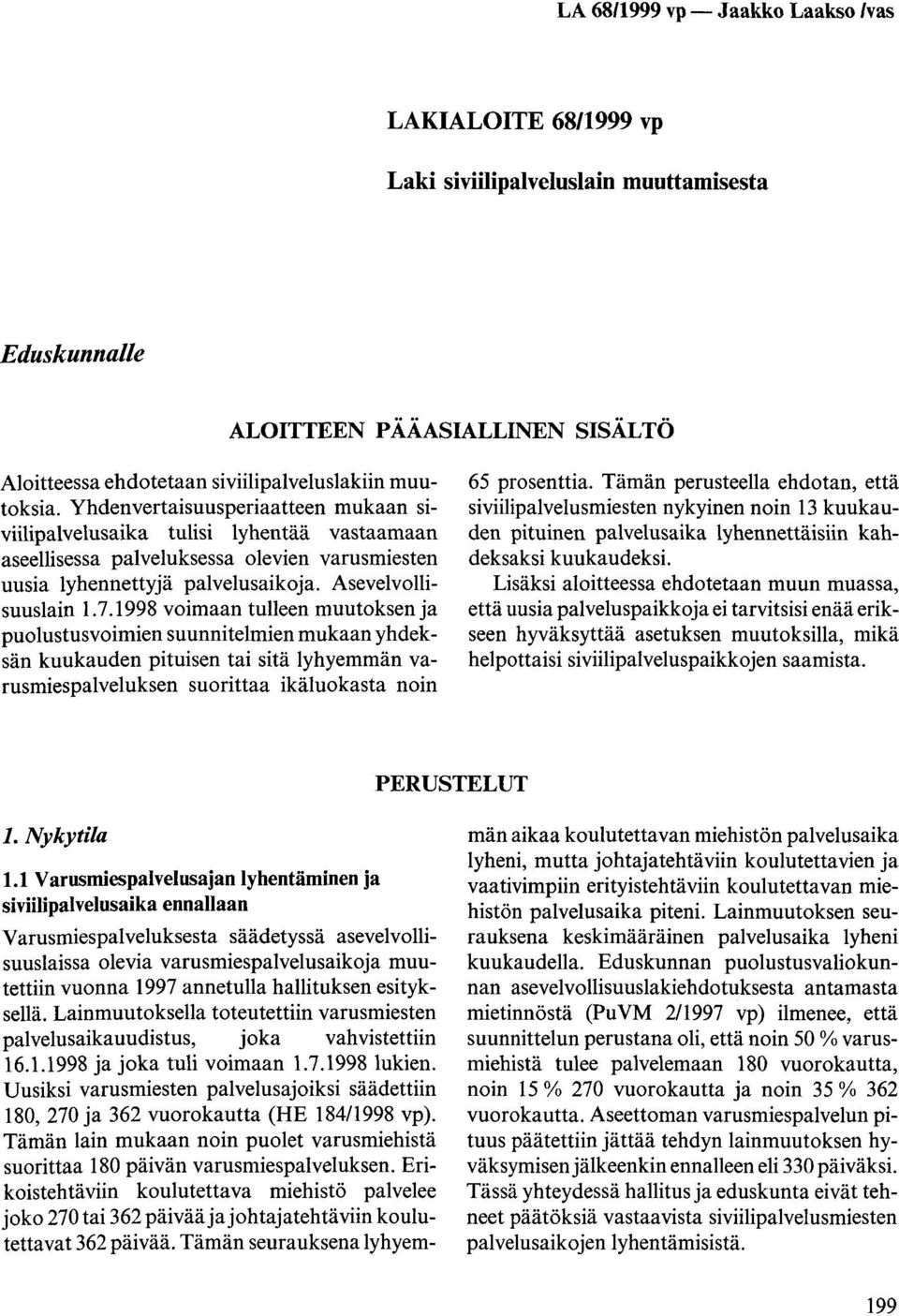 1998 voimaan tulleen muutoksen ja puolustusvoimien suunnitelmien mukaan yhdeksän kuukauden pituisen tai sitä lyhyemmän varusmiespalveluksen suorittaa ikäluokasta noin 65 prosenttia.