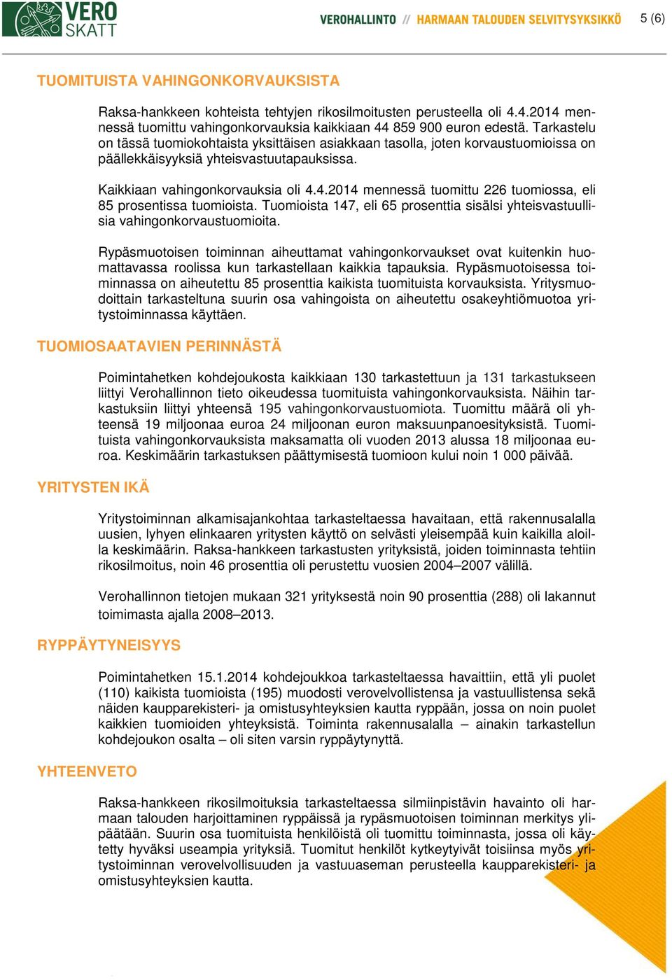 4.2014 mennessä tuomittu 226 tuomiossa, eli 85 prosentissa tuomioista. Tuomioista 147, eli 65 prosenttia sisälsi yhteisvastuullisia vahingonkorvaustuomioita.