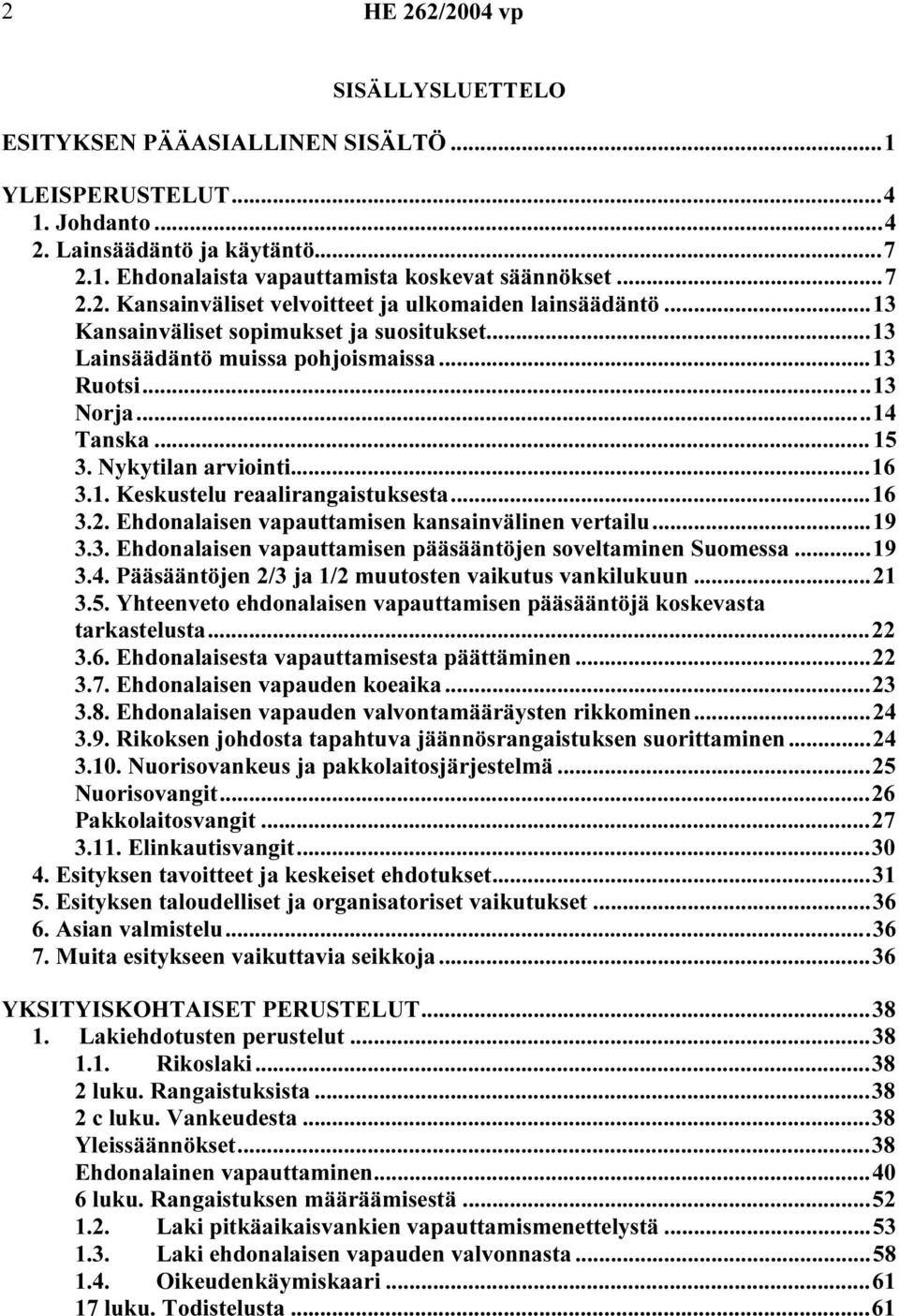 Ehdonalaisen vapauttamisen kansainvälinen vertailu...19 3.3. Ehdonalaisen vapauttamisen pääsääntöjen soveltaminen Suomessa...19 3.4. Pääsääntöjen 2/3 ja 1/2 muutosten vaikutus vankilukuun...21 3.5.